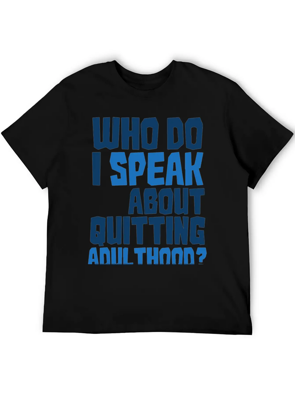 Who Do I Speak To About Quitting Adulthood Relaxed Everyday Tee – Lightweight And Durable Cotton