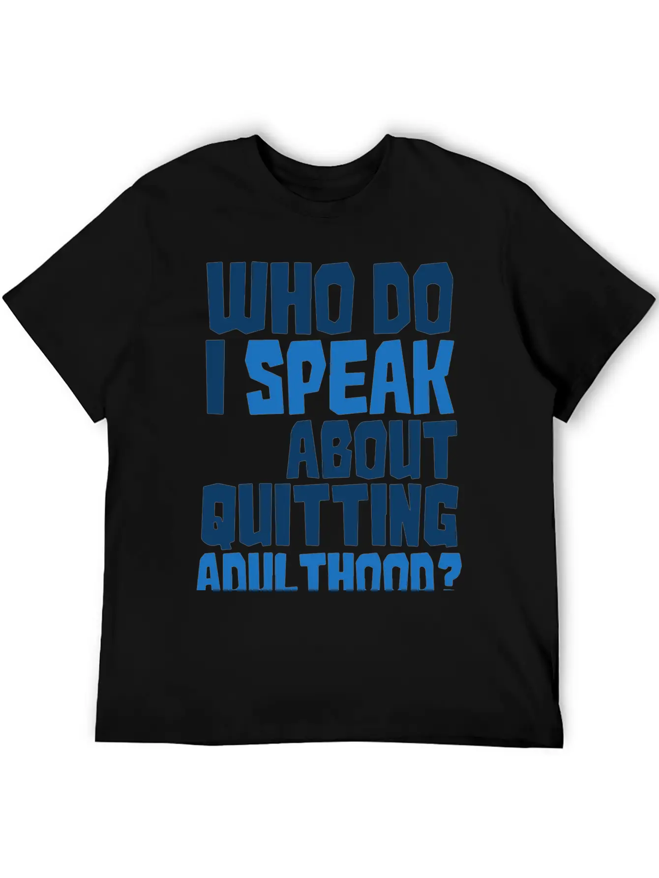 Who Do I Speak To About Quitting Adulthood Relaxed Everyday Tee – Lightweight And Durable Cotton
