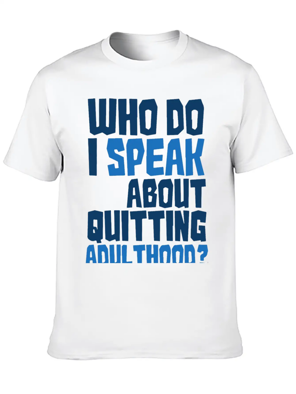 Who Do I Speak To About Quitting Adulthood Relaxed Everyday Tee – Lightweight And Durable Cotton
