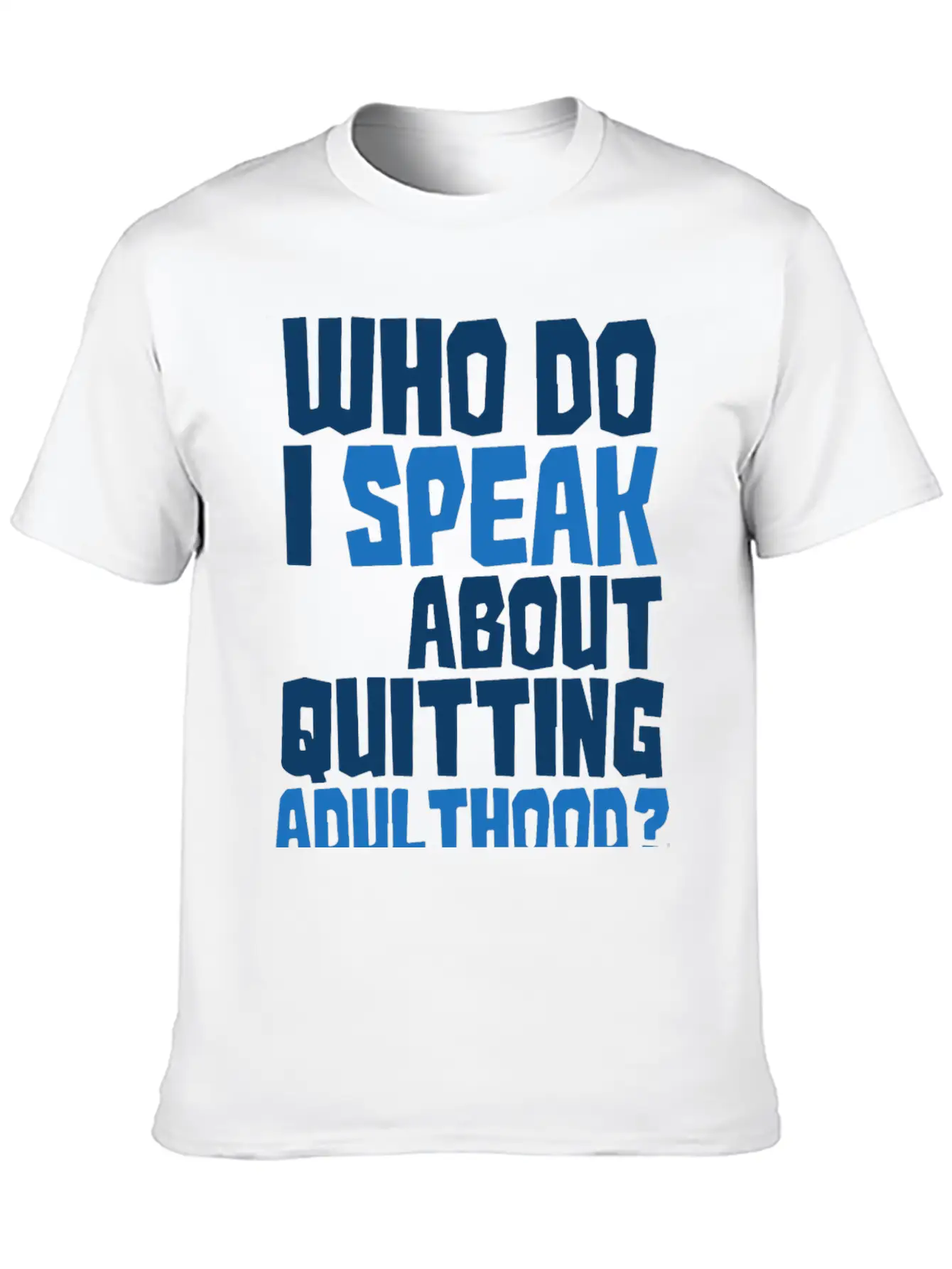 Who Do I Speak To About Quitting Adulthood Relaxed Everyday Tee – Lightweight And Durable Cotton