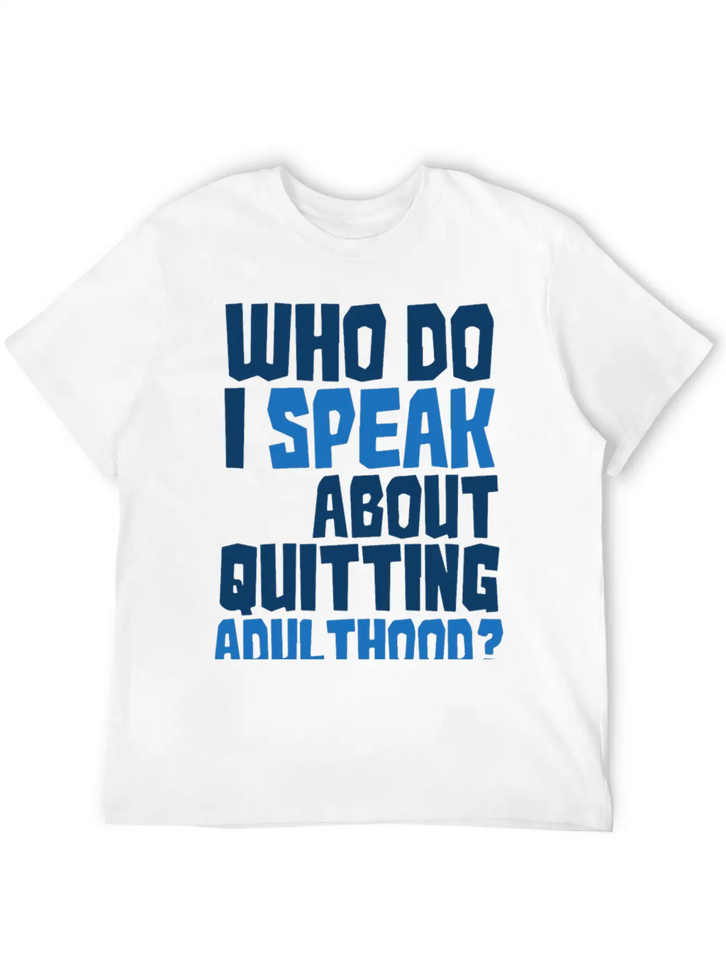 Who Do I Speak To About Quitting Adulthood Relaxed Everyday Tee – Lightweight And Durable Cotton