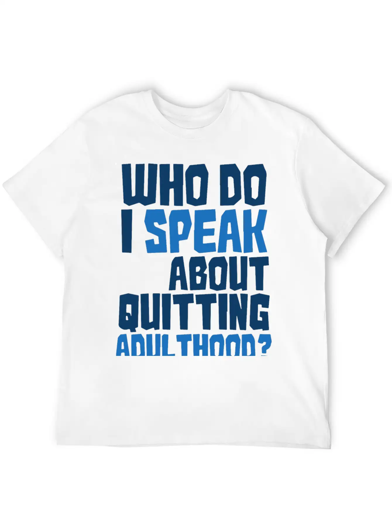 Who Do I Speak To About Quitting Adulthood Relaxed Everyday Tee – Lightweight And Durable Cotton