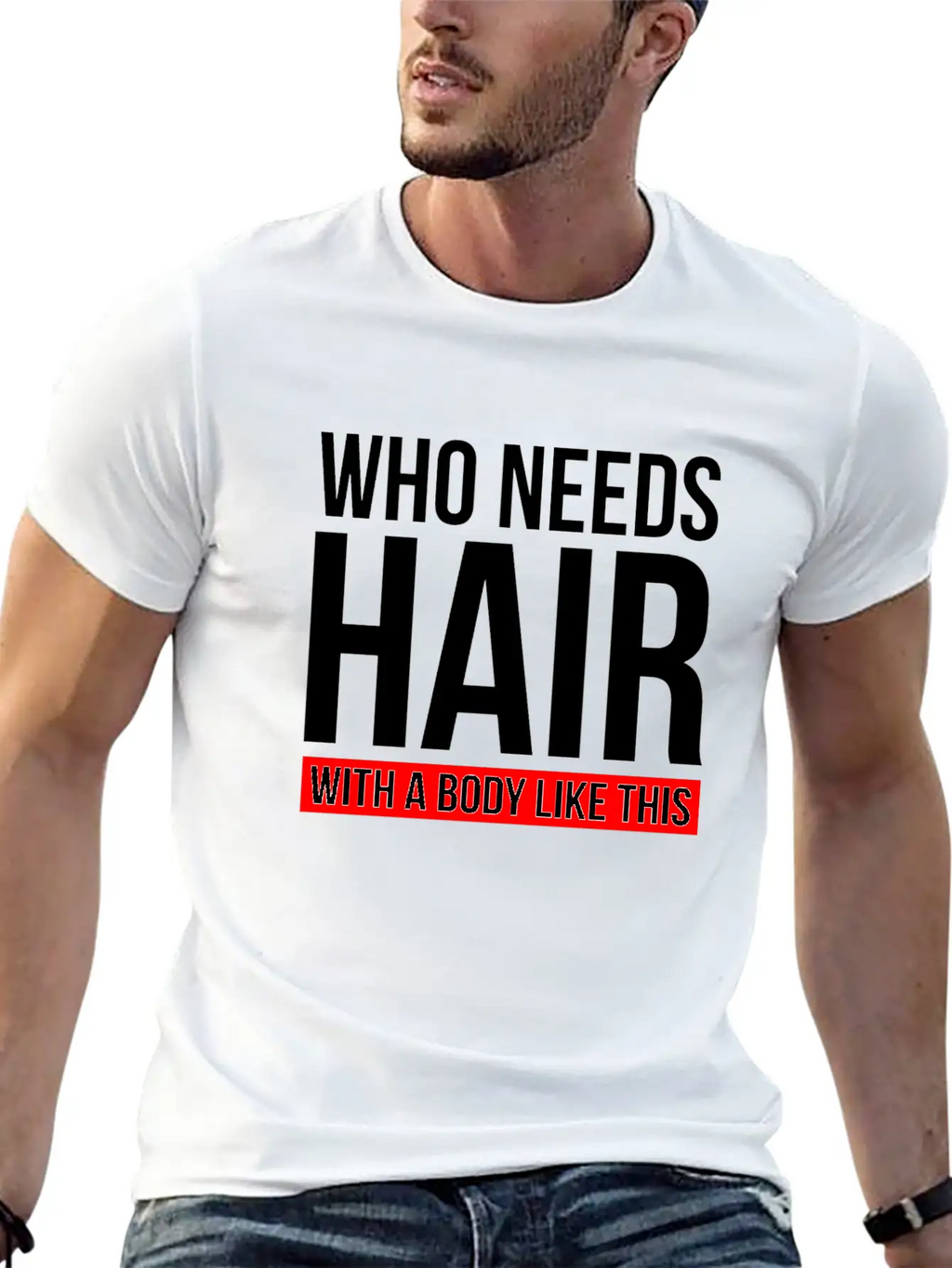 WHO NEEDS HAIR WITH A BODY LIKE THIS Relaxed Everyday Tee – Lightweight And Durable Cotton