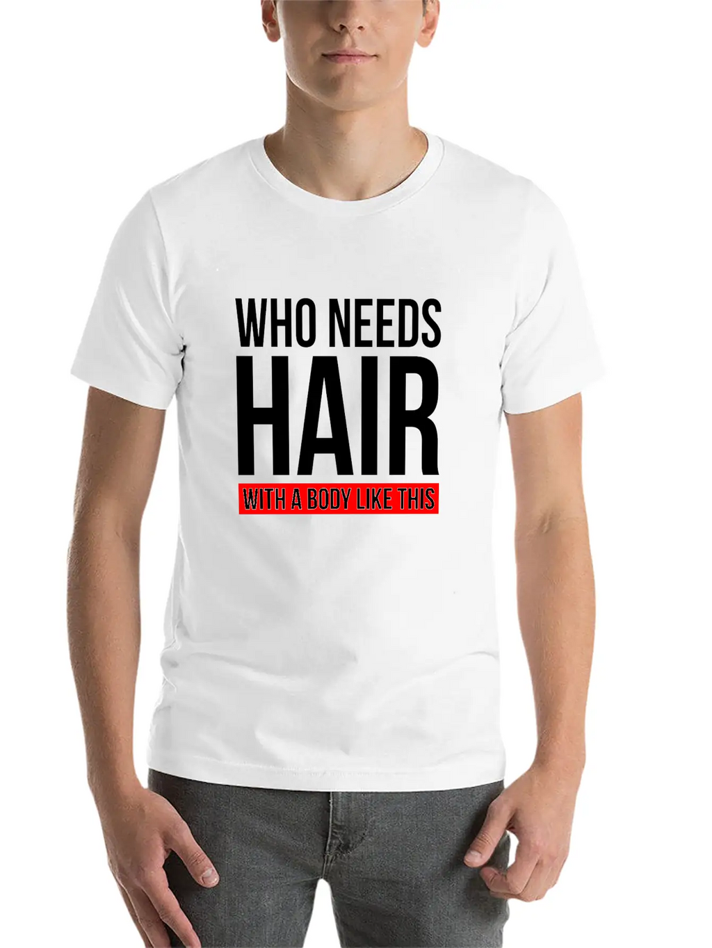 WHO NEEDS HAIR WITH A BODY LIKE THIS Relaxed Everyday Tee – Lightweight And Durable Cotton