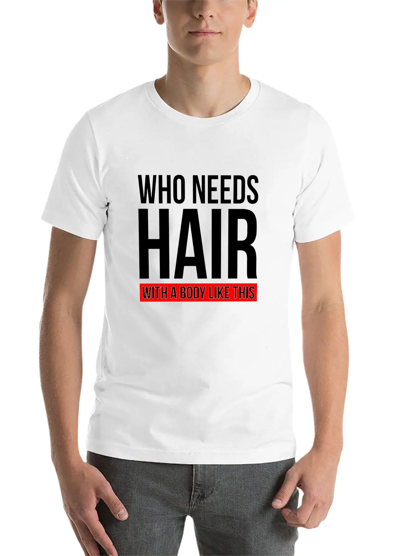 WHO NEEDS HAIR WITH A BODY LIKE THIS Relaxed Everyday Tee – Lightweight And Durable Cotton