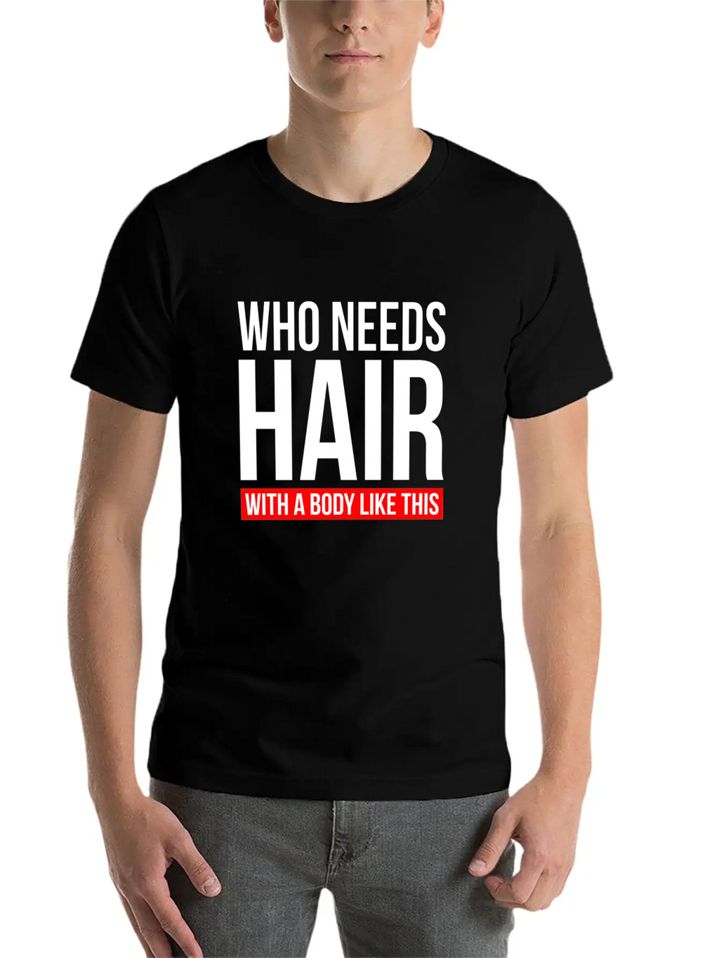WHO NEEDS HAIR WITH A BODY LIKE THIS Relaxed Everyday Tee – Lightweight And Durable Cotton