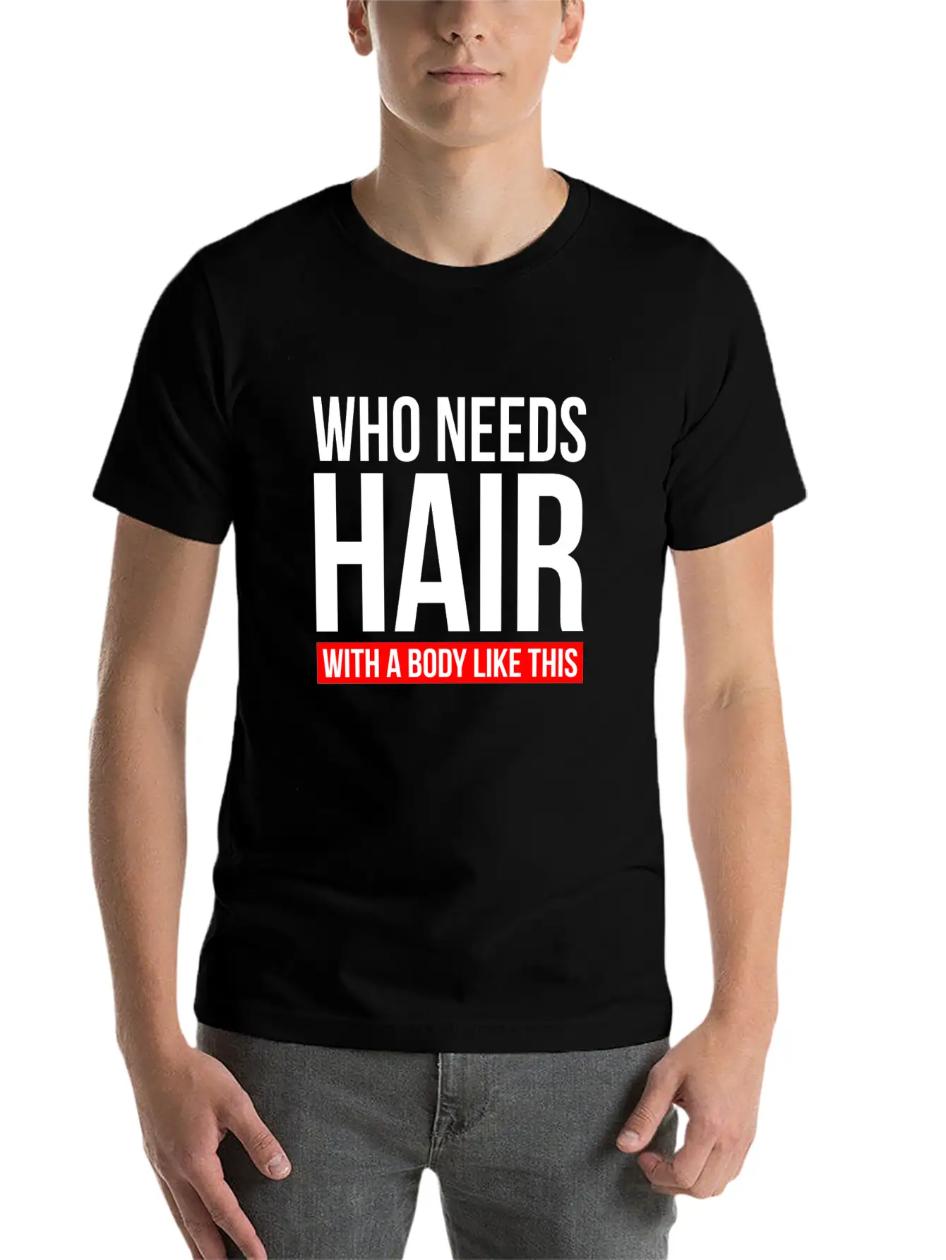 WHO NEEDS HAIR WITH A BODY LIKE THIS Relaxed Everyday Tee – Lightweight And Durable Cotton