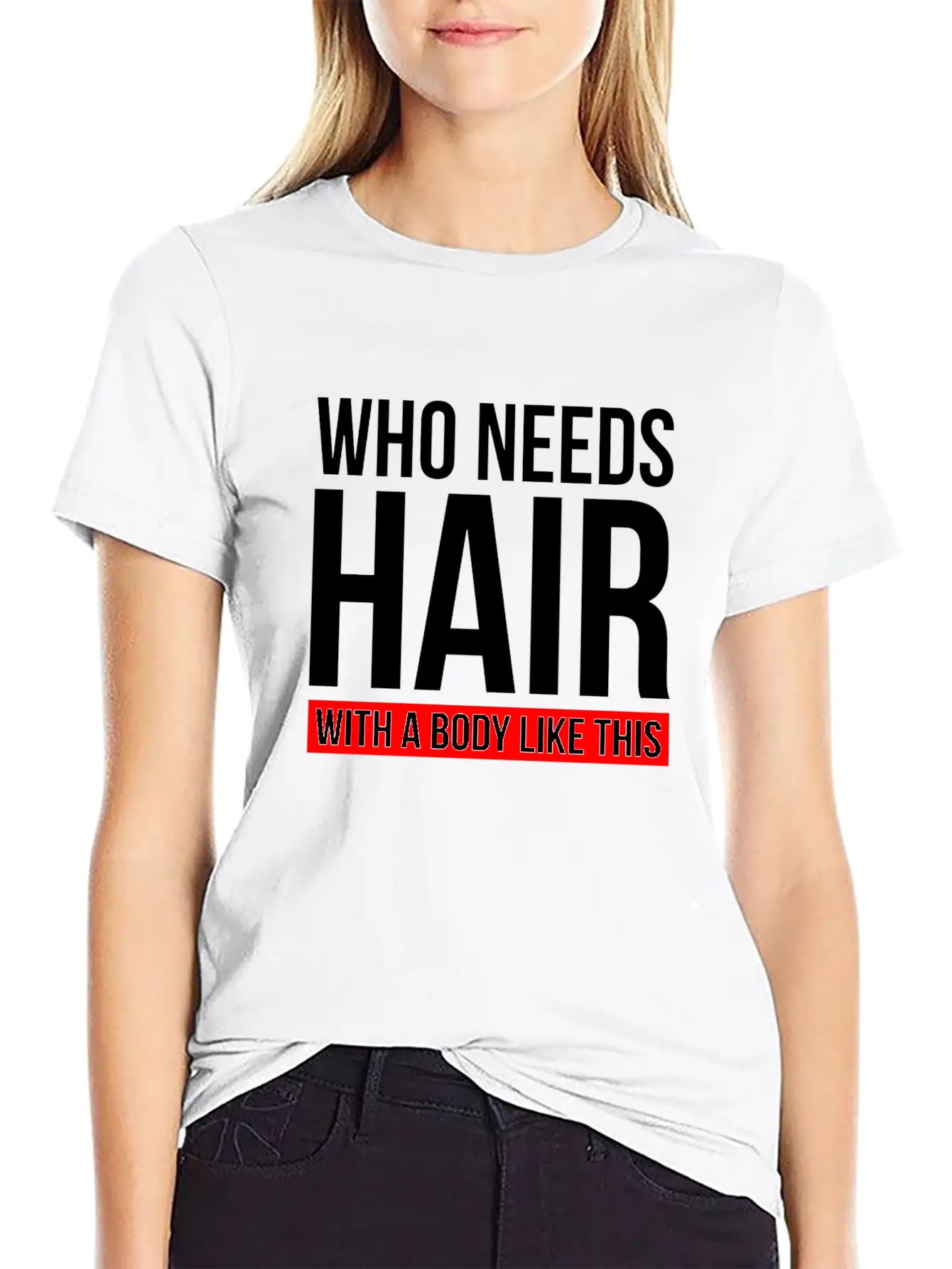 WHO NEEDS HAIR WITH A BODY LIKE THIS Relaxed Everyday Tee – Lightweight And Durable Cotton