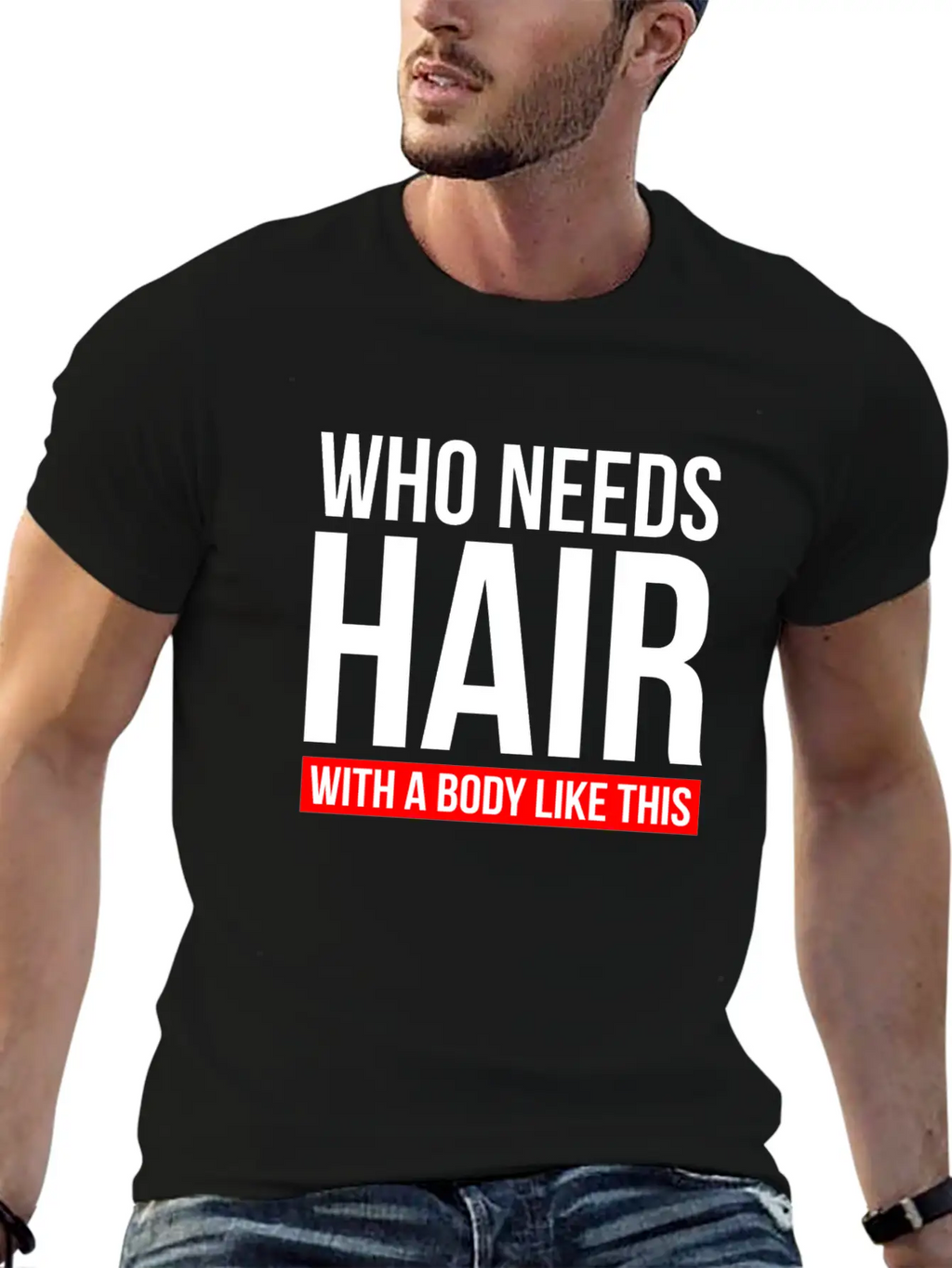 WHO NEEDS HAIR WITH A BODY LIKE THIS Relaxed Everyday Tee – Lightweight And Durable Cotton