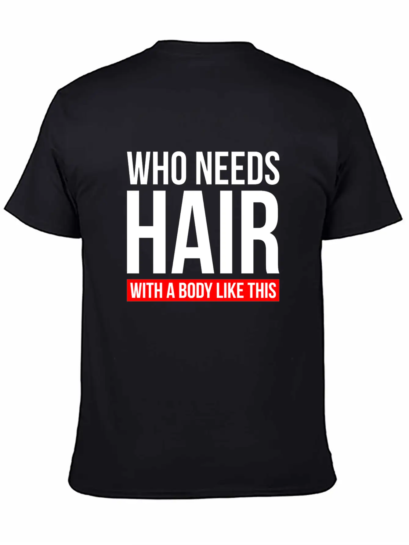 WHO NEEDS HAIR WITH A BODY LIKE THIS Relaxed Everyday Tee – Lightweight And Durable Cotton