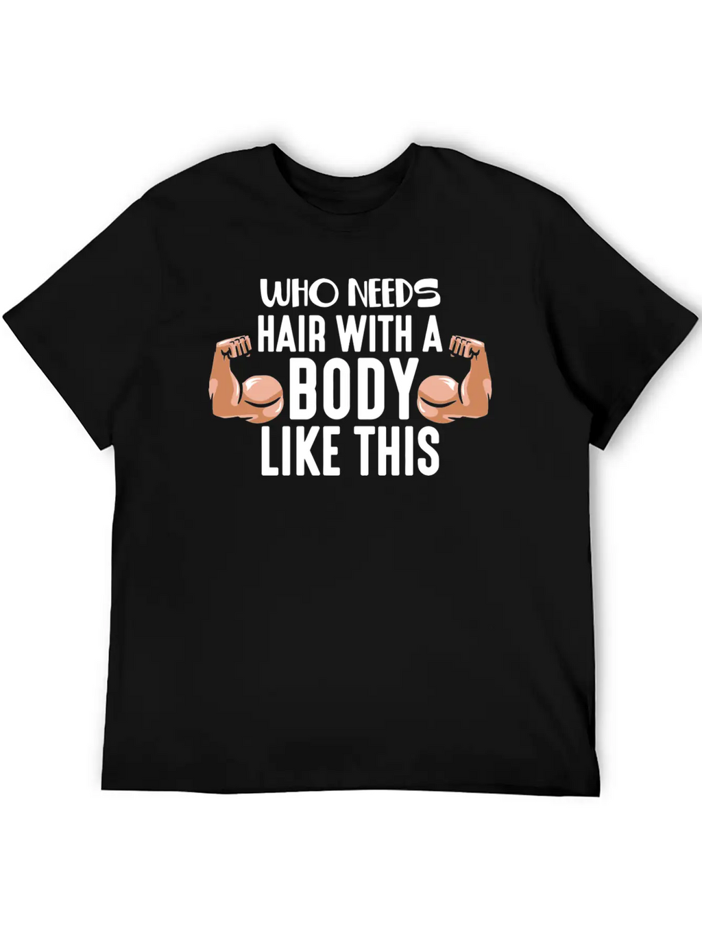 Who Needs Hair With This Body Weightlifting Father Stylish Everyday T-Shirt – Unisex Basic Cotton Tee
