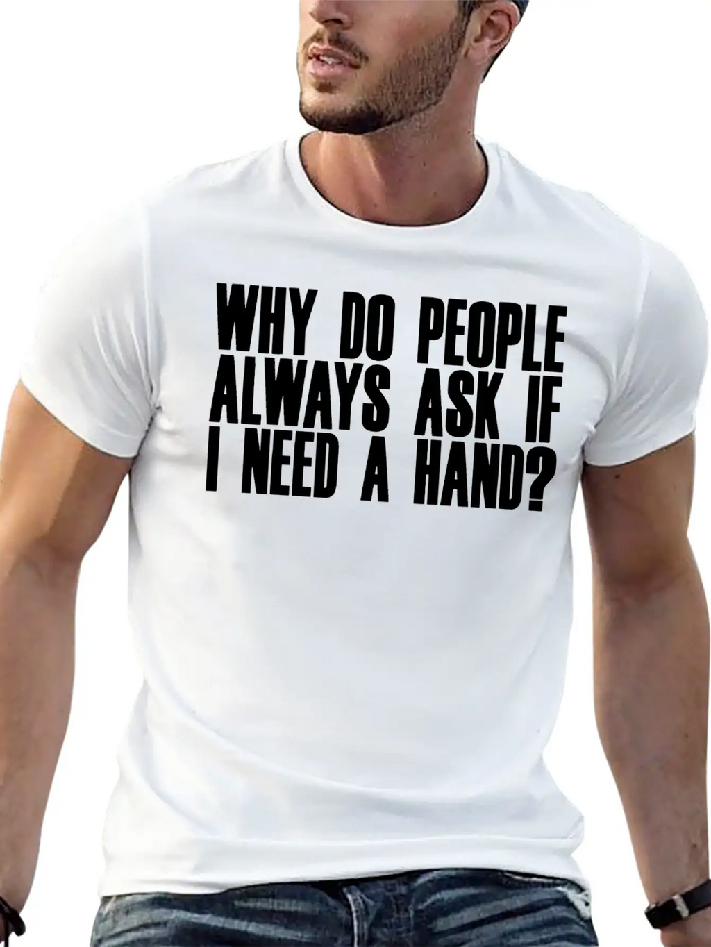 Why Do People Always Ask If I Need A Hand 2 Breathable Soft Cotton T-Shirt – Timeless Casual Look