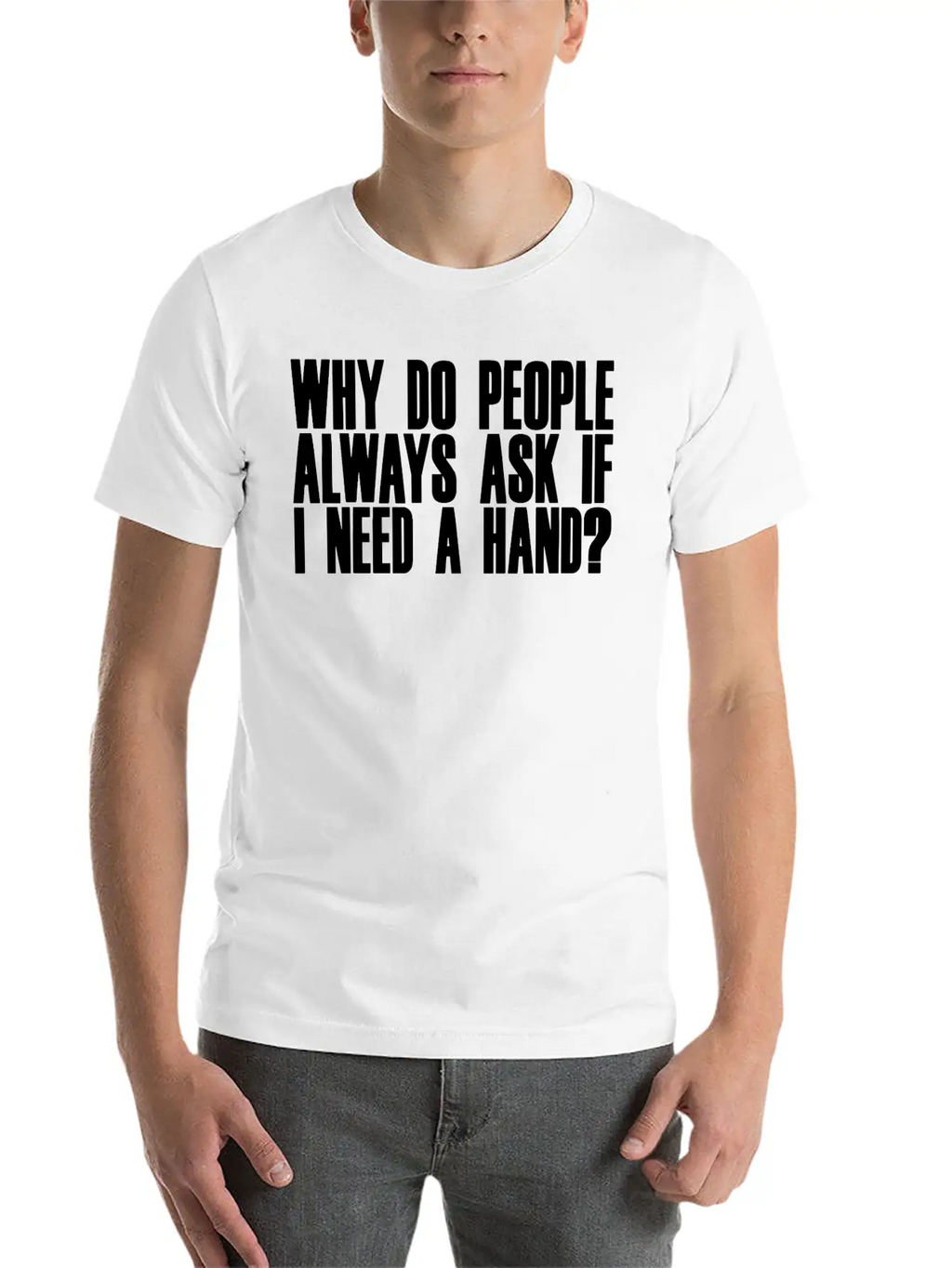 Why Do People Always Ask If I Need A Hand 2 Breathable Soft Cotton T-Shirt – Timeless Casual Look