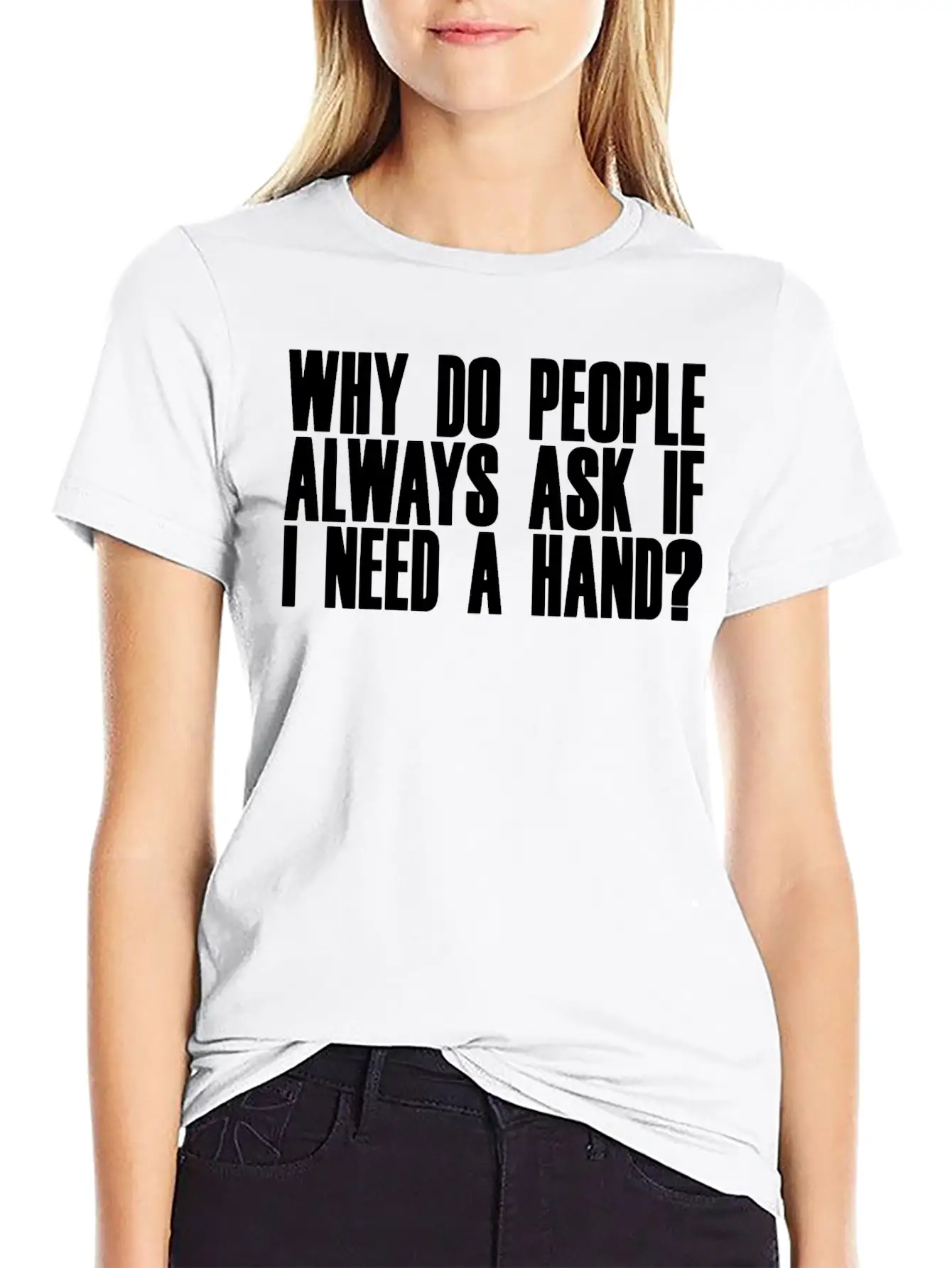 Why Do People Always Ask If I Need A Hand 2 Breathable Soft Cotton T-Shirt – Timeless Casual Look