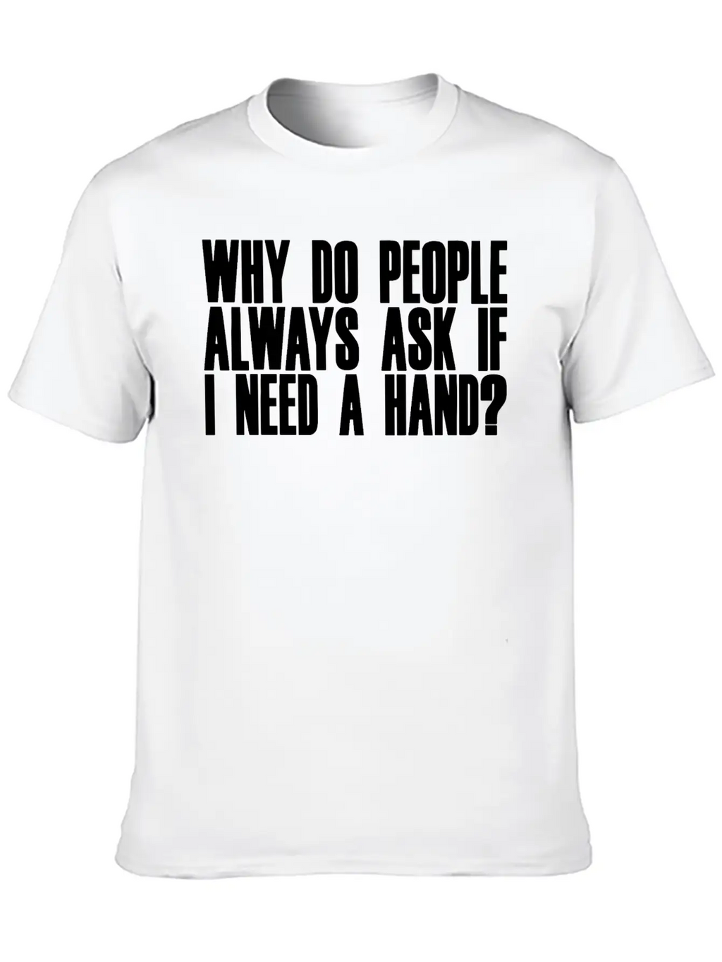 Why Do People Always Ask If I Need A Hand 2 Breathable Soft Cotton T-Shirt – Timeless Casual Look