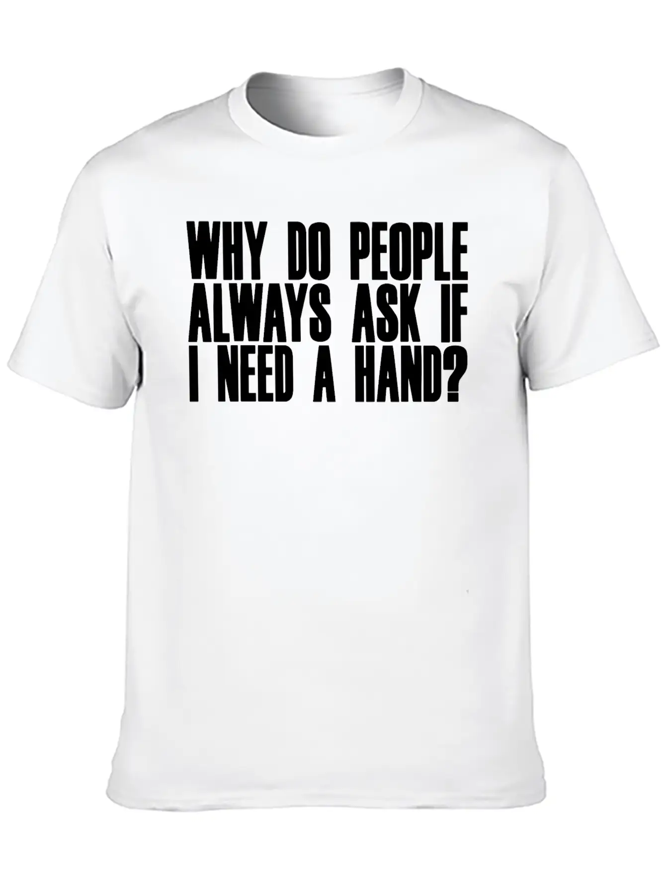 Why Do People Always Ask If I Need A Hand 2 Breathable Soft Cotton T-Shirt – Timeless Casual Look