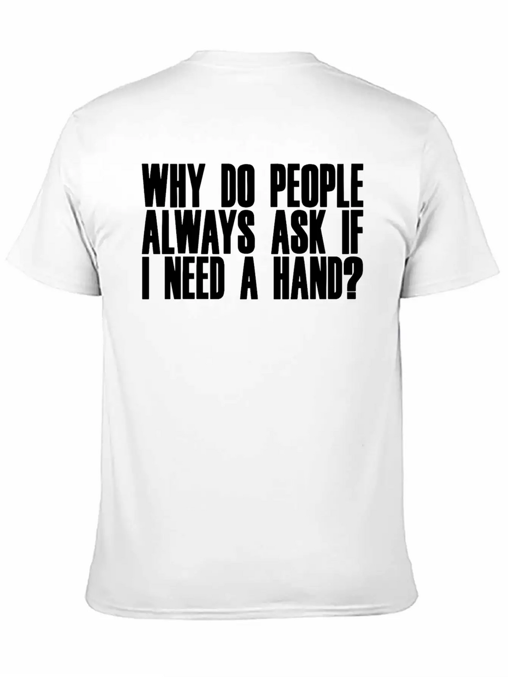 Why Do People Always Ask If I Need A Hand 2 Breathable Soft Cotton T-Shirt – Timeless Casual Look