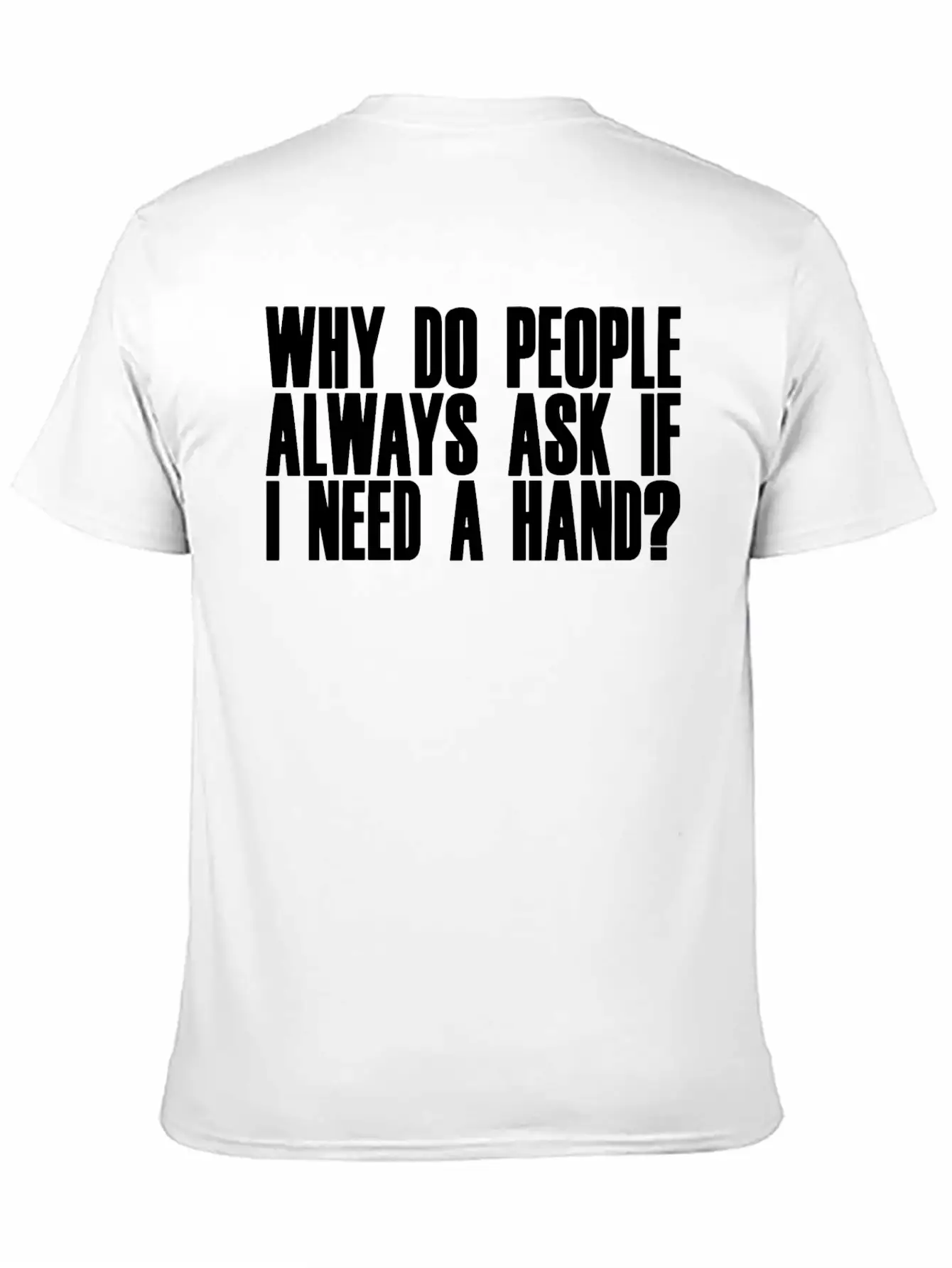 Why Do People Always Ask If I Need A Hand 2 Breathable Soft Cotton T-Shirt – Timeless Casual Look