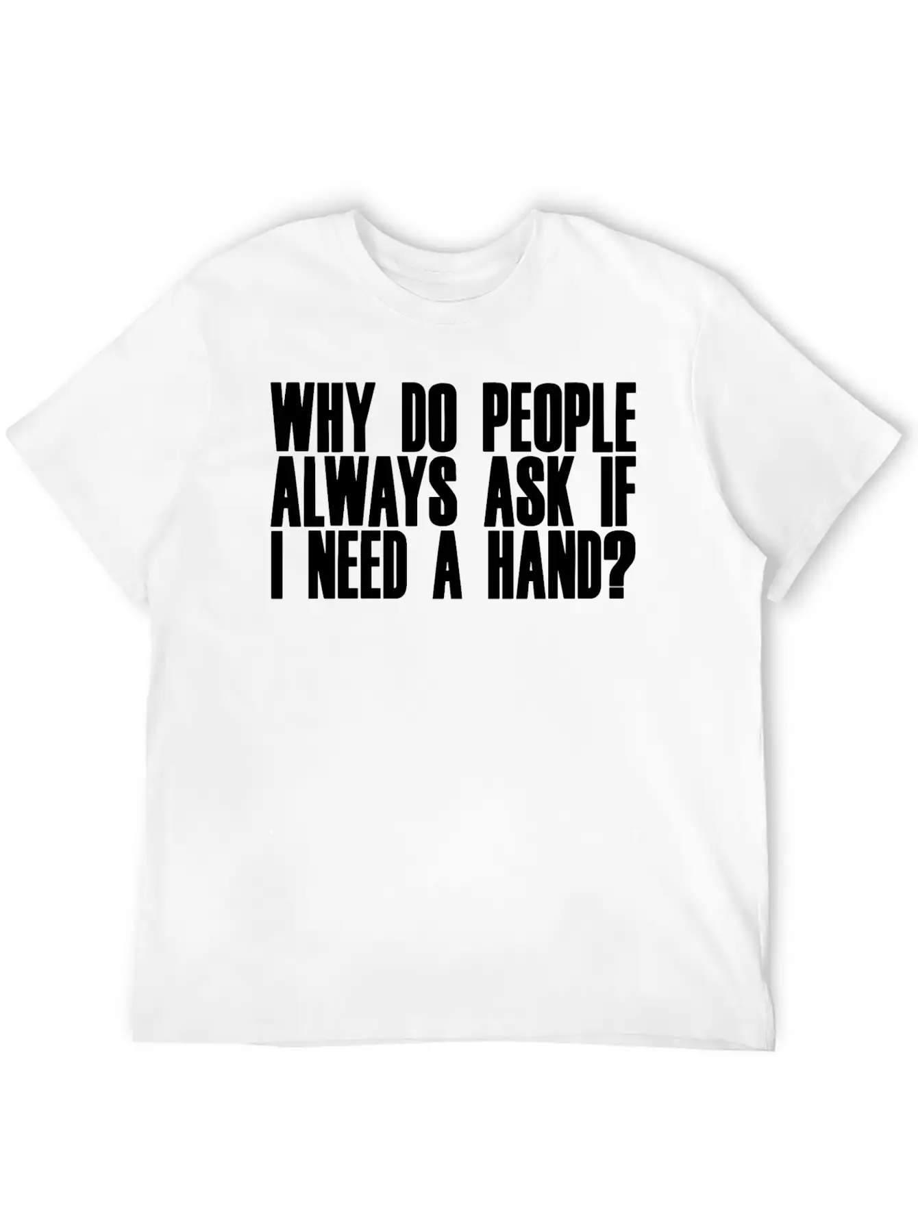 Why Do People Always Ask If I Need A Hand 2 Breathable Soft Cotton T-Shirt – Timeless Casual Look