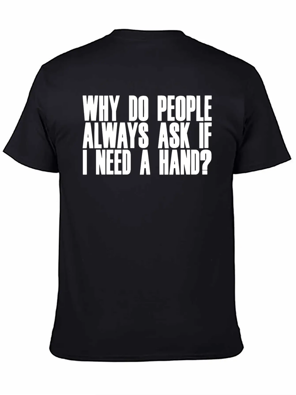 Why Do People Always Ask If I Need A Hand 2 Breathable Soft Cotton T-Shirt – Timeless Casual Look