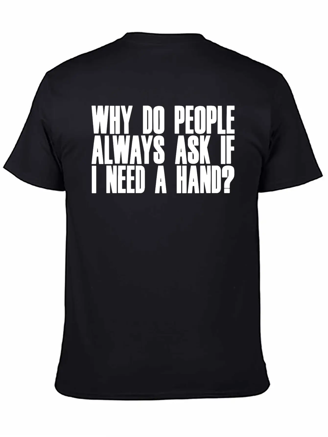 Why Do People Always Ask If I Need A Hand 2 Breathable Soft Cotton T-Shirt – Timeless Casual Look