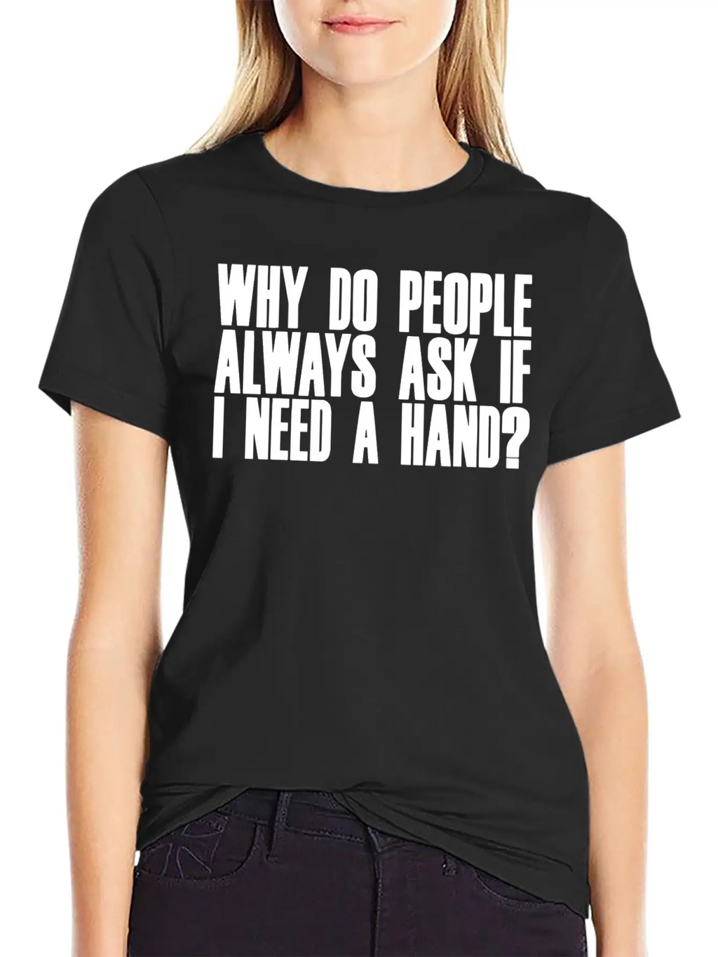 Why Do People Always Ask If I Need A Hand 2 Breathable Soft Cotton T-Shirt – Timeless Casual Look