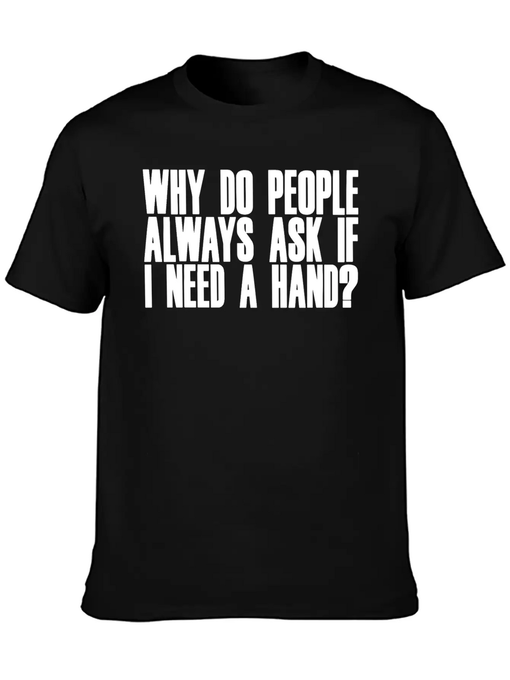 Why Do People Always Ask If I Need A Hand 2 Breathable Soft Cotton T-Shirt – Timeless Casual Look