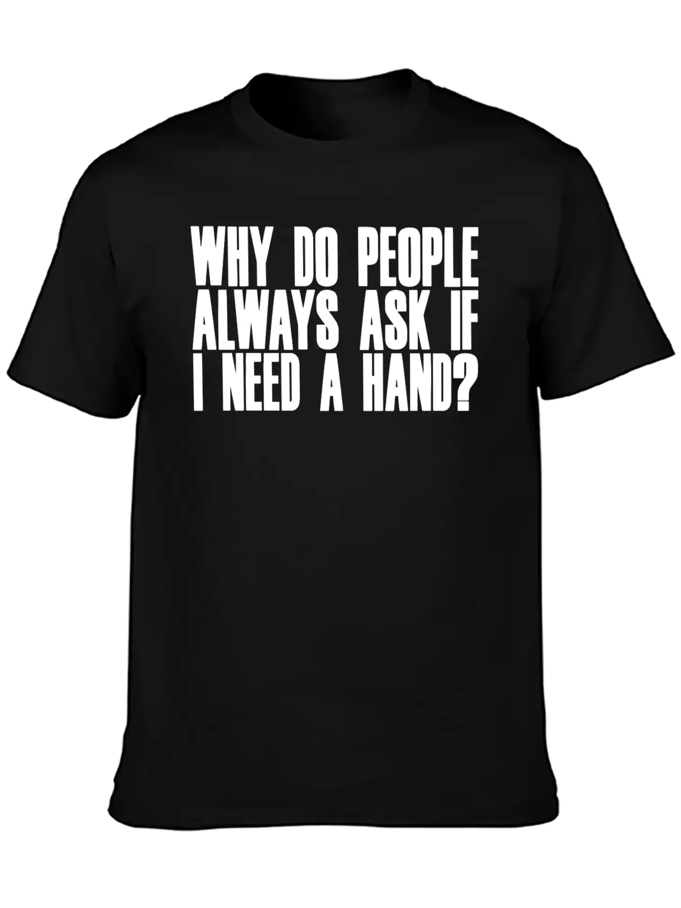 Why Do People Always Ask If I Need A Hand 2 Breathable Soft Cotton T-Shirt – Timeless Casual Look