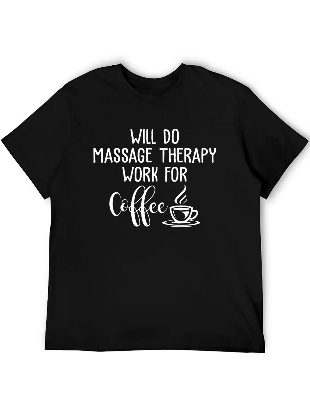 Will Do Massage Therapy Work For Coffee Funny Stylish Everyday T-Shirt – Unisex Basic Cotton Tee
