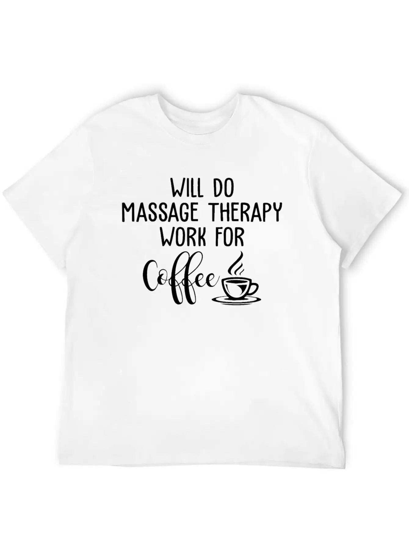 Will Do Massage Therapy Work For Coffee Funny Stylish Everyday T-Shirt – Unisex Basic Cotton Tee