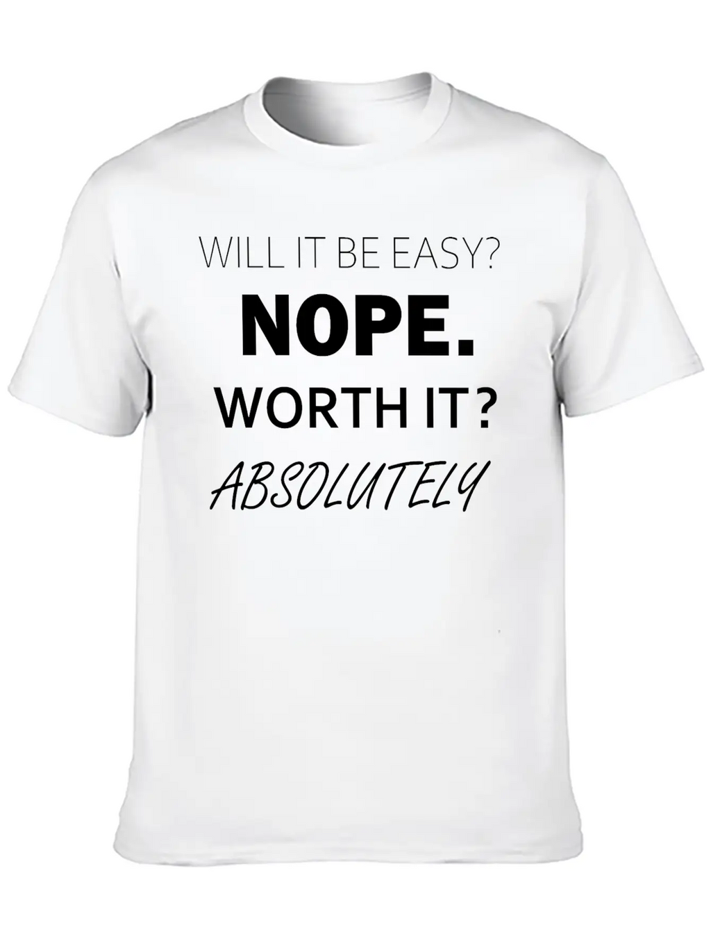 Will It Be Easy Nope Worth It Absolutely Timeless Short Sleeve Tee – Comfy And Minimalist Design