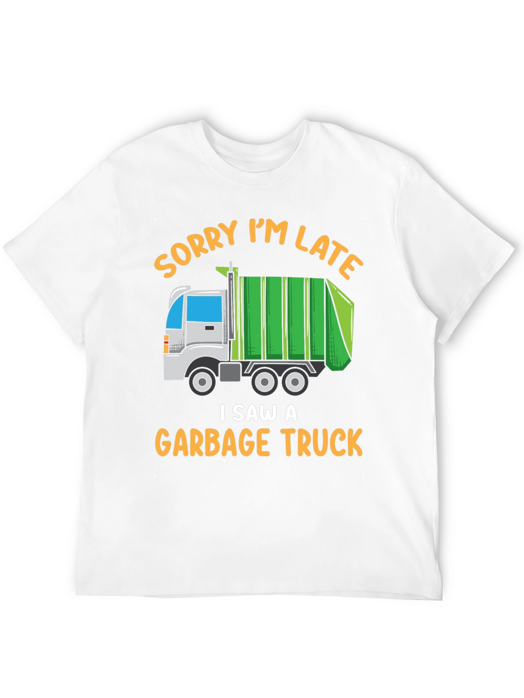Funny Garbage Truck T-Shirt - Sorry Im Late