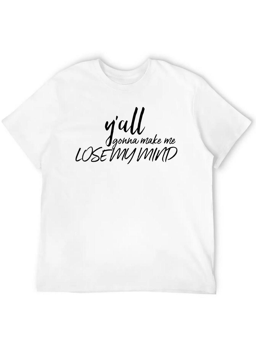 Y'all Gonna Make Me Lose My Mind Essential Cotton Tee For Daily Outfits – Unisex Style