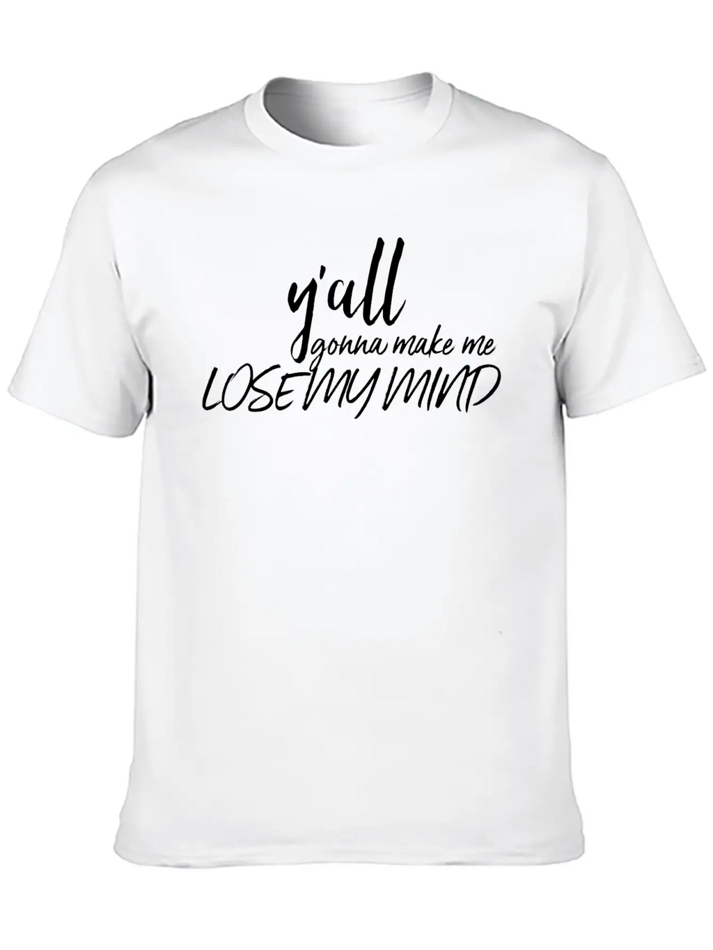 Y'all Gonna Make Me Lose My Mind Essential Cotton Tee For Daily Outfits – Unisex Style