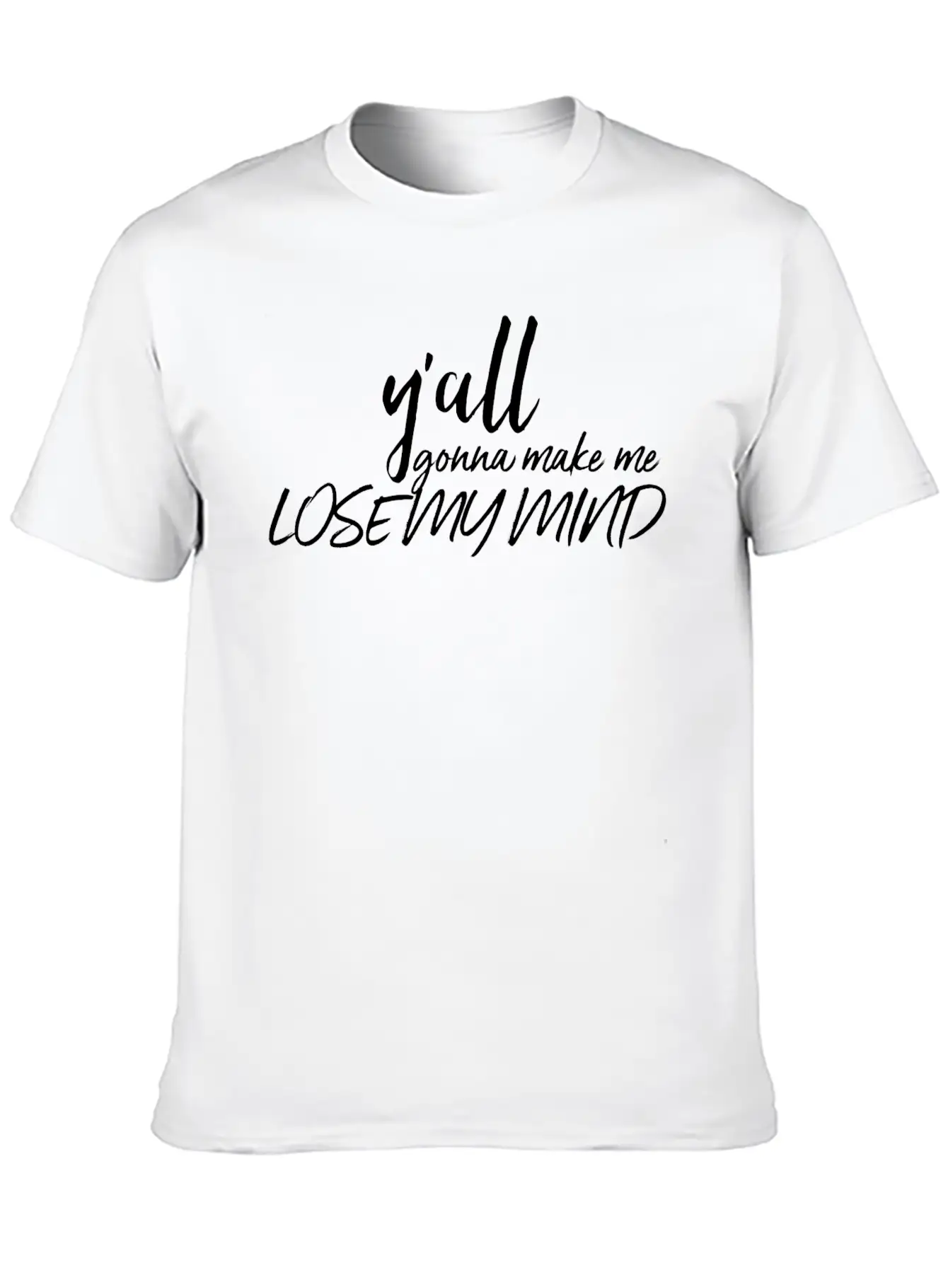 Y'all Gonna Make Me Lose My Mind Essential Cotton Tee For Daily Outfits – Unisex Style