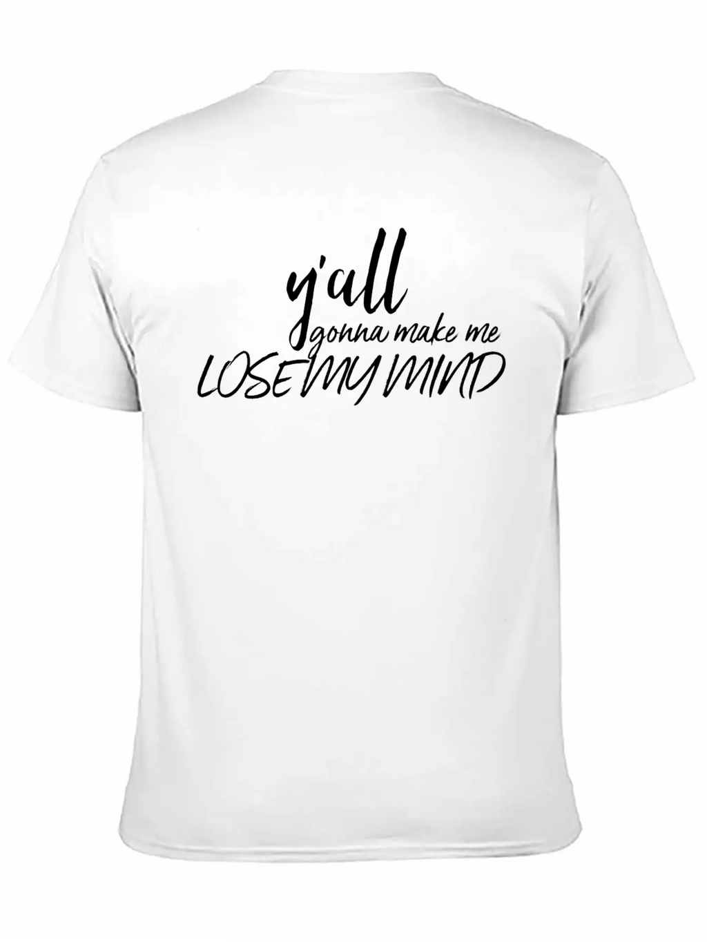 Y'all Gonna Make Me Lose My Mind Essential Cotton Tee For Daily Outfits – Unisex Style