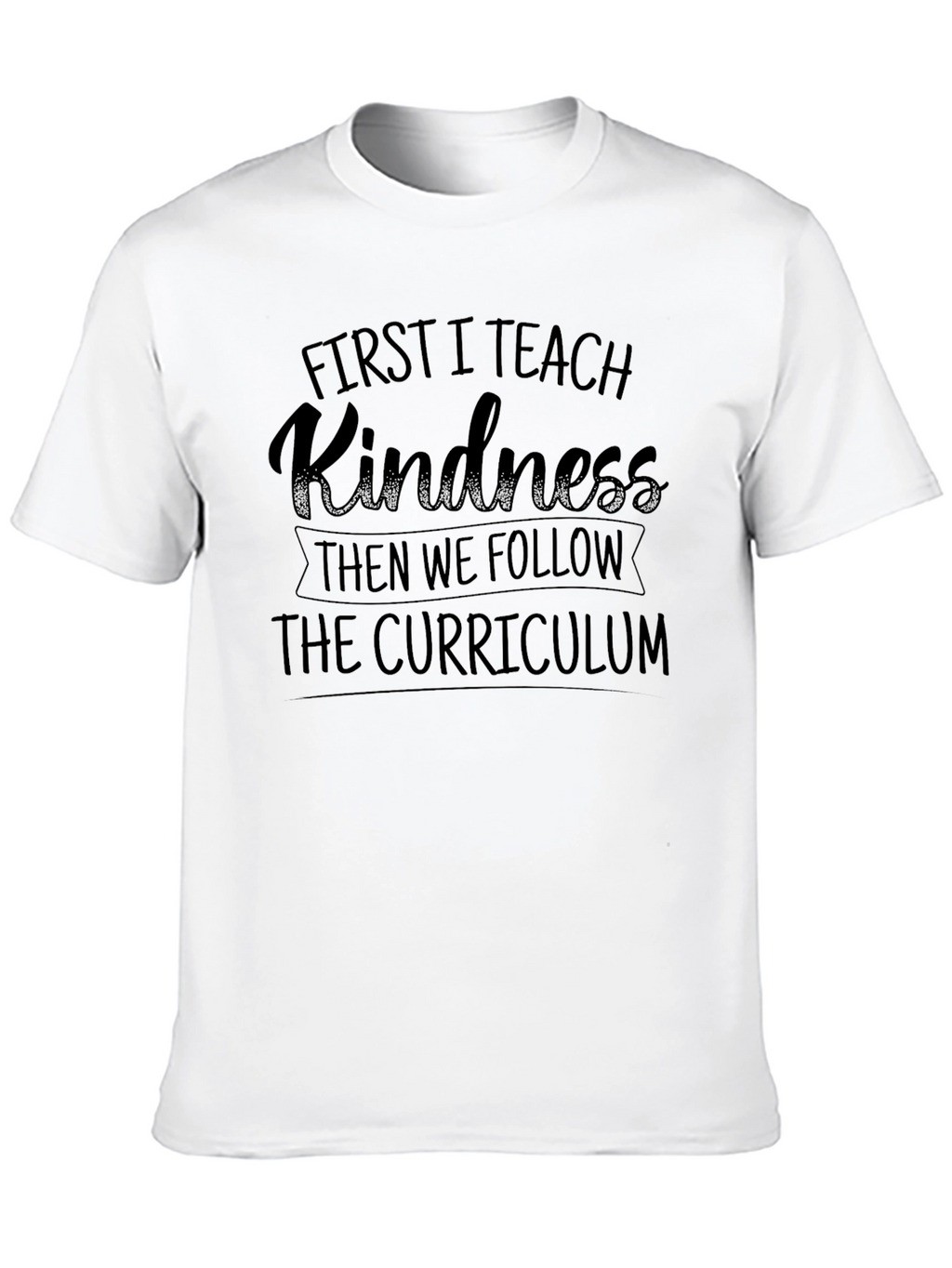 First I Teach Kindness T-Shirt