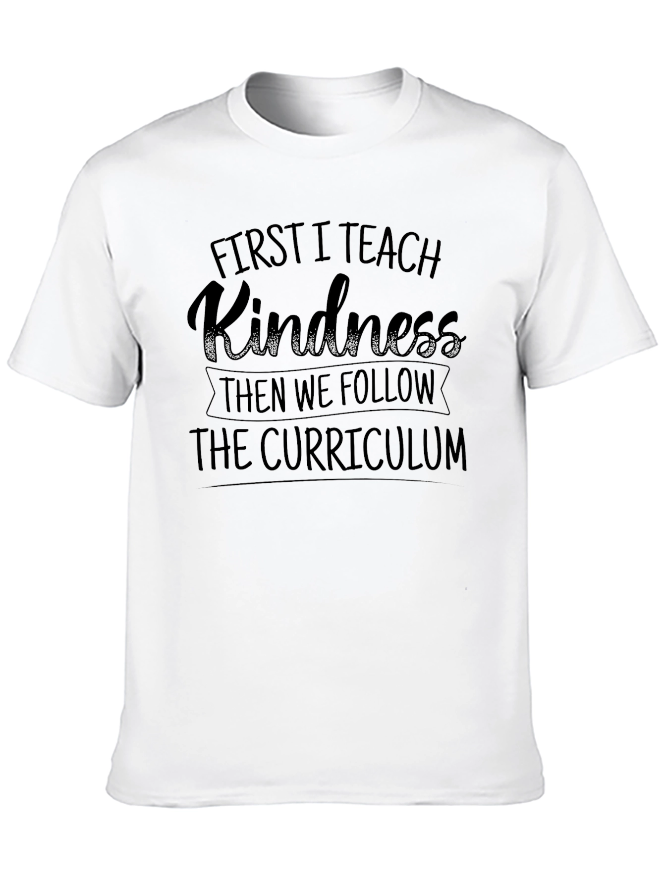 First I Teach Kindness T-Shirt