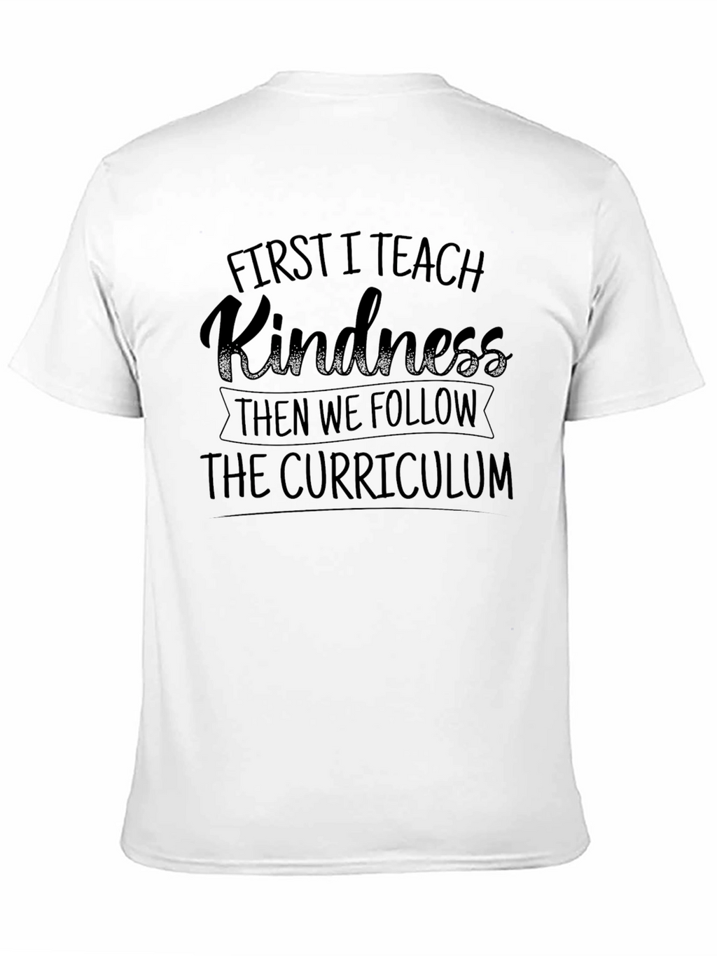First I Teach Kindness T-Shirt