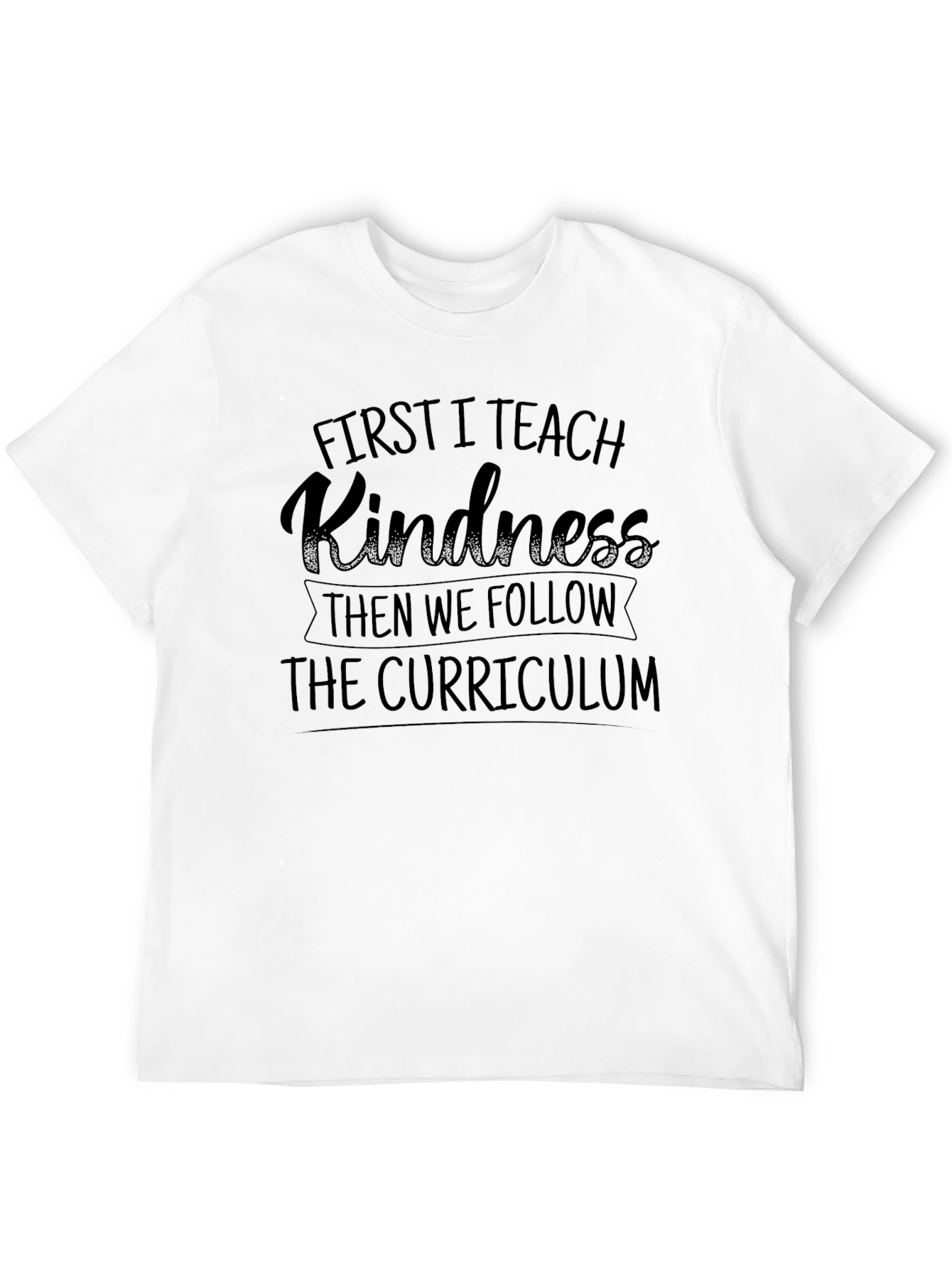 First I Teach Kindness T-Shirt