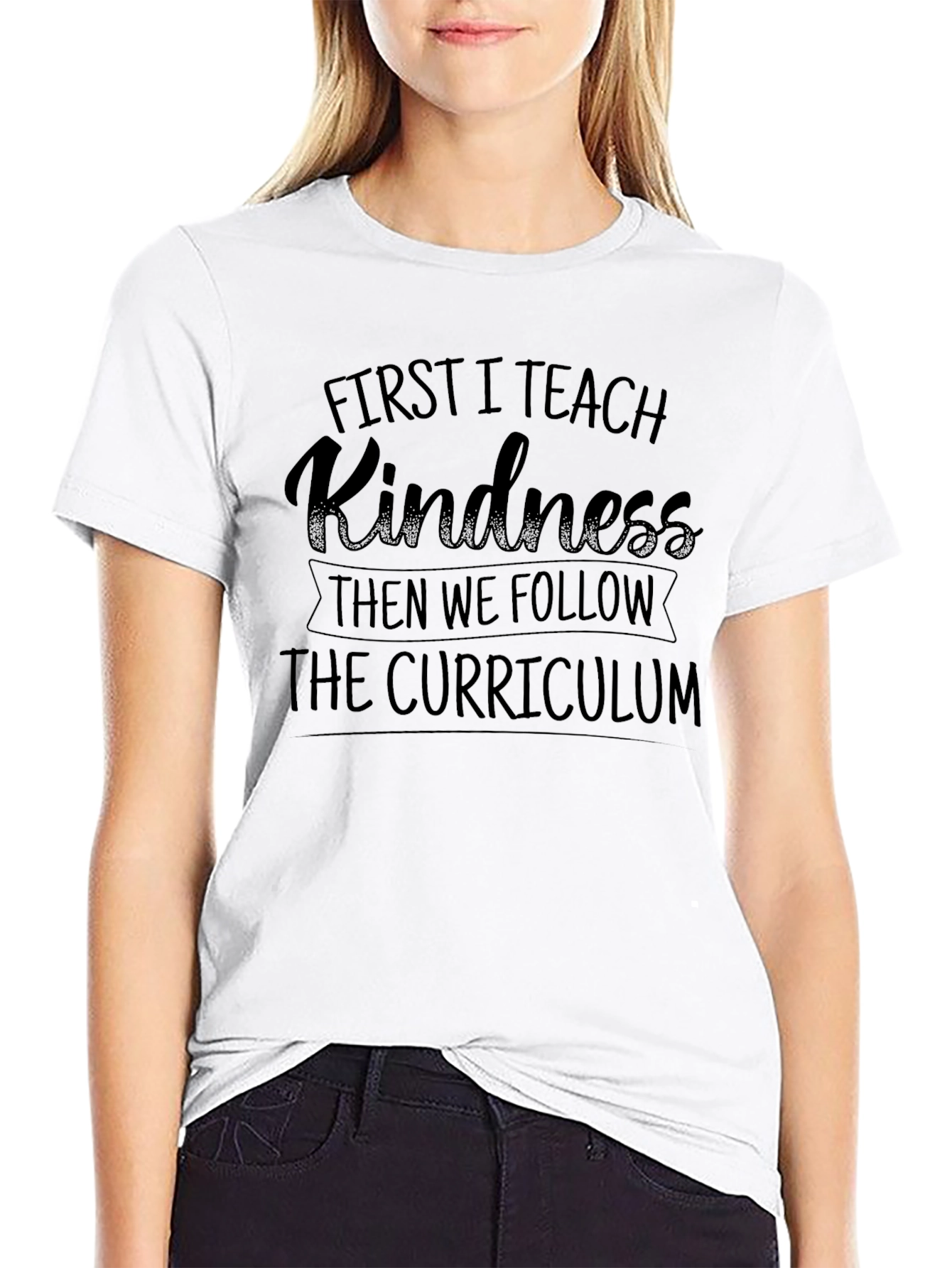 First I Teach Kindness T-Shirt