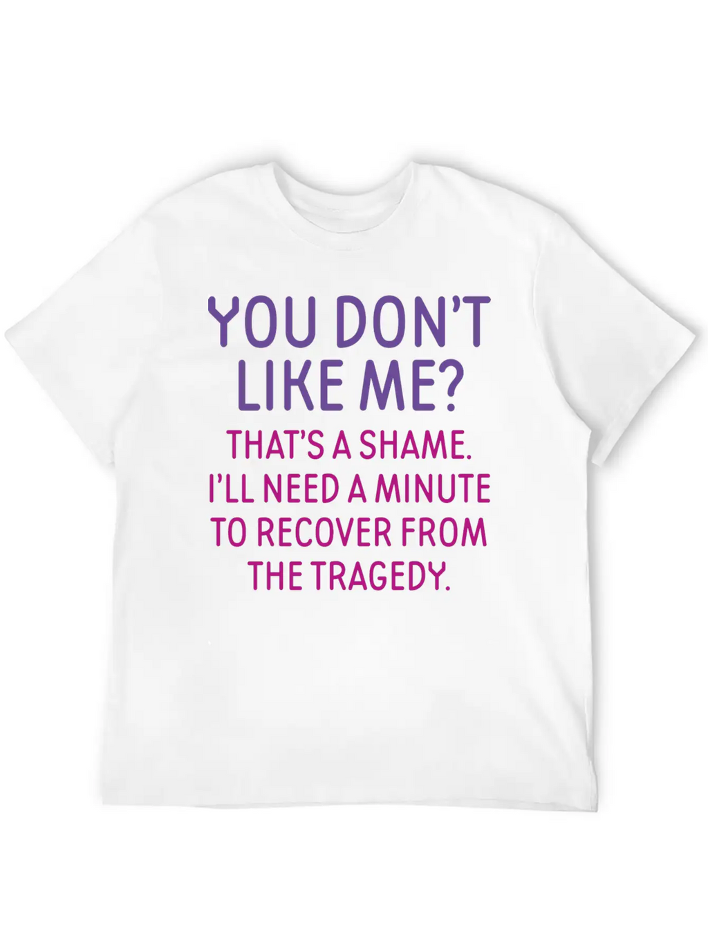 You Don't Like Me Basic Graphic T-Shirt – Daily Comfort In Soft Cotton