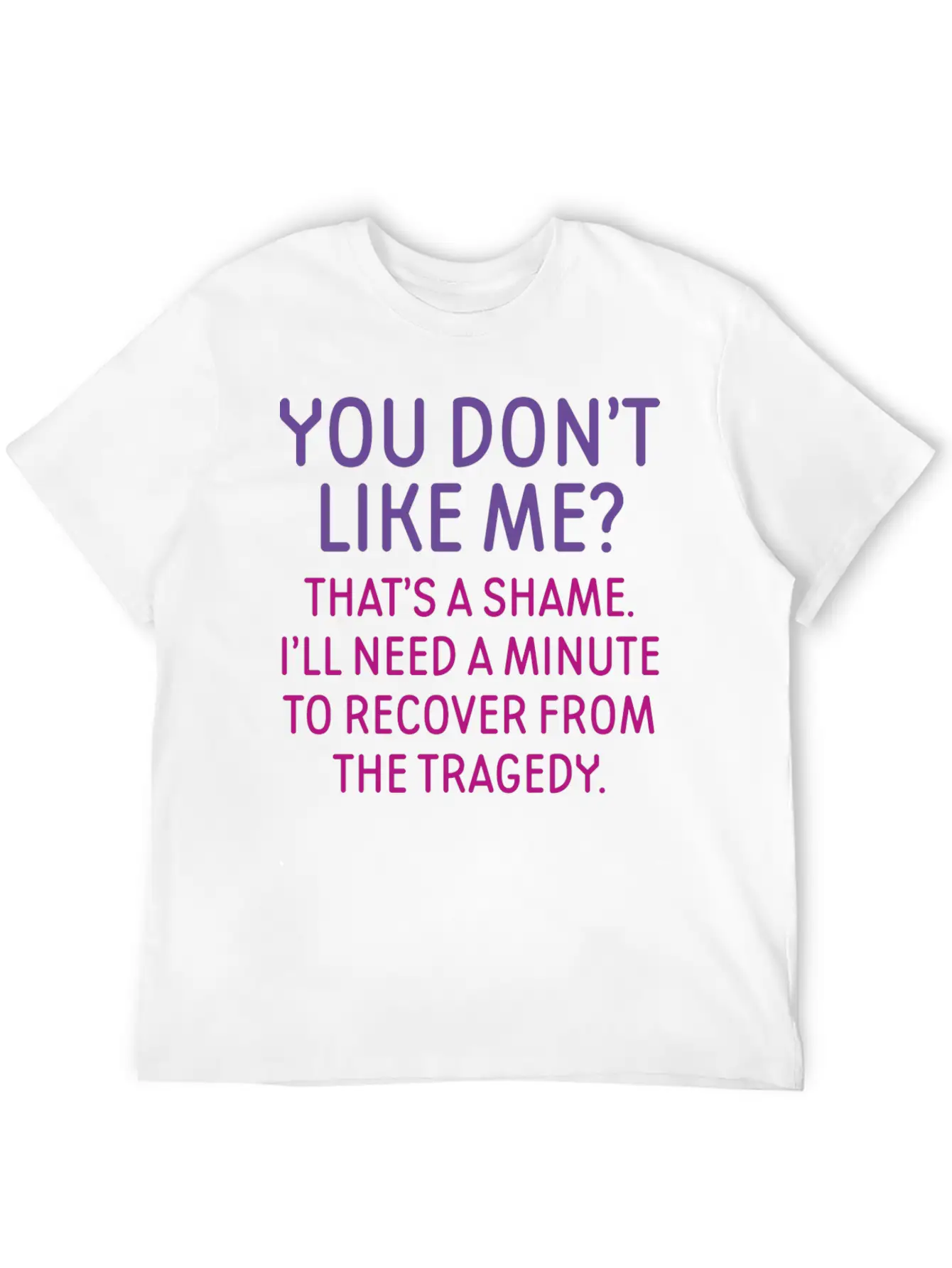You Don't Like Me Basic Graphic T-Shirt – Daily Comfort In Soft Cotton