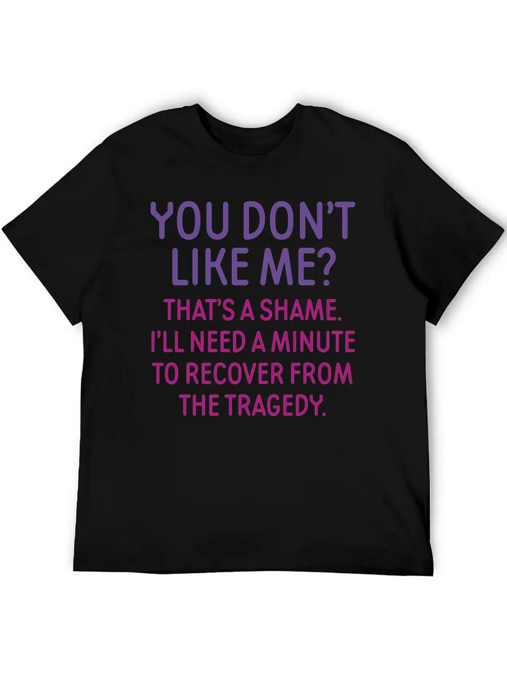 You Don't Like Me Basic Graphic T-Shirt – Daily Comfort In Soft Cotton