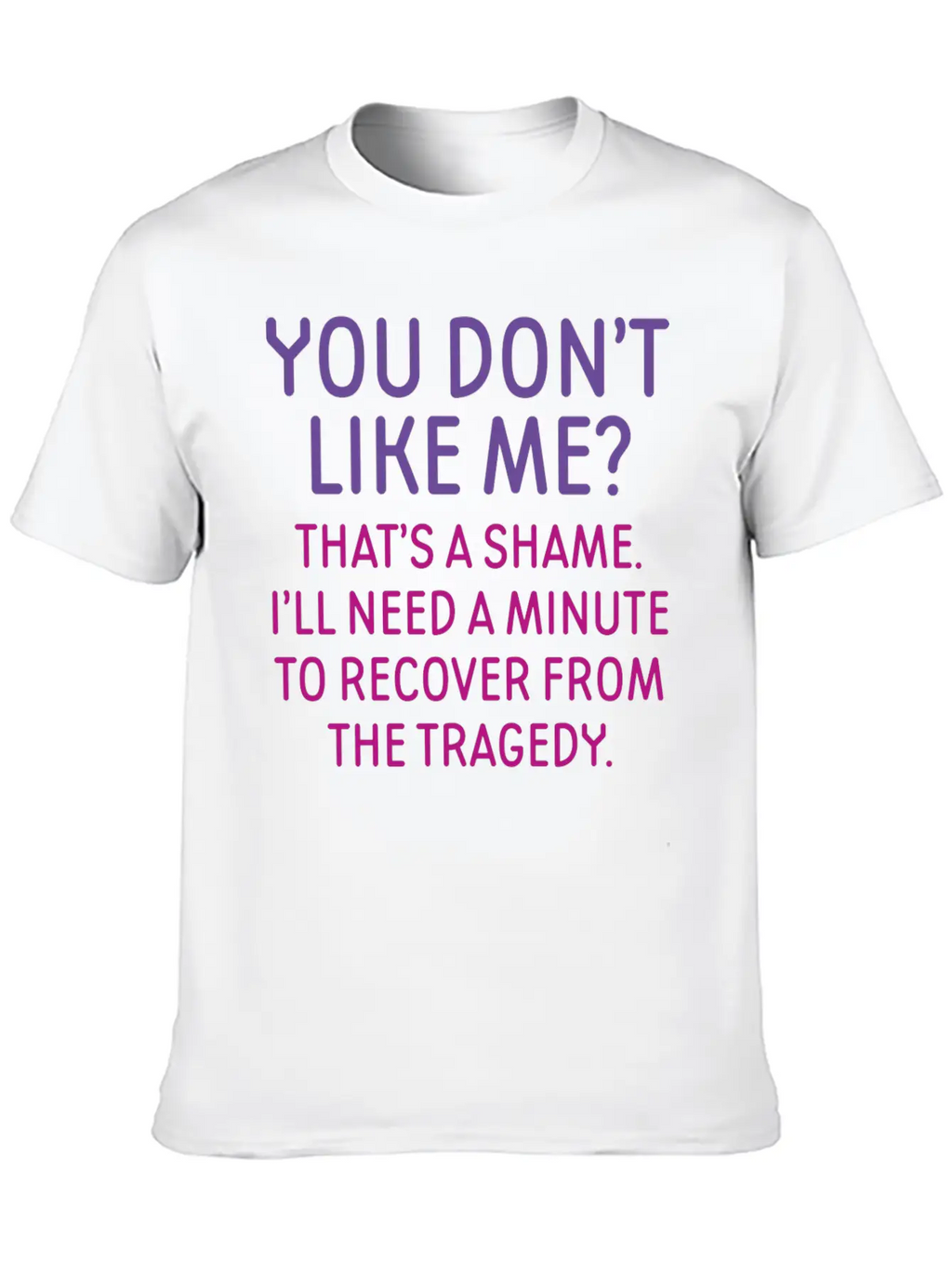 You Don't Like Me Basic Graphic T-Shirt – Daily Comfort In Soft Cotton