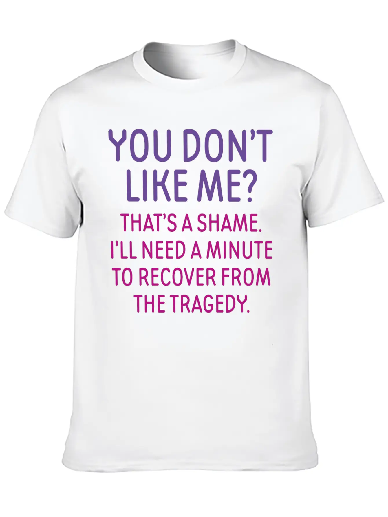 You Don't Like Me Basic Graphic T-Shirt – Daily Comfort In Soft Cotton