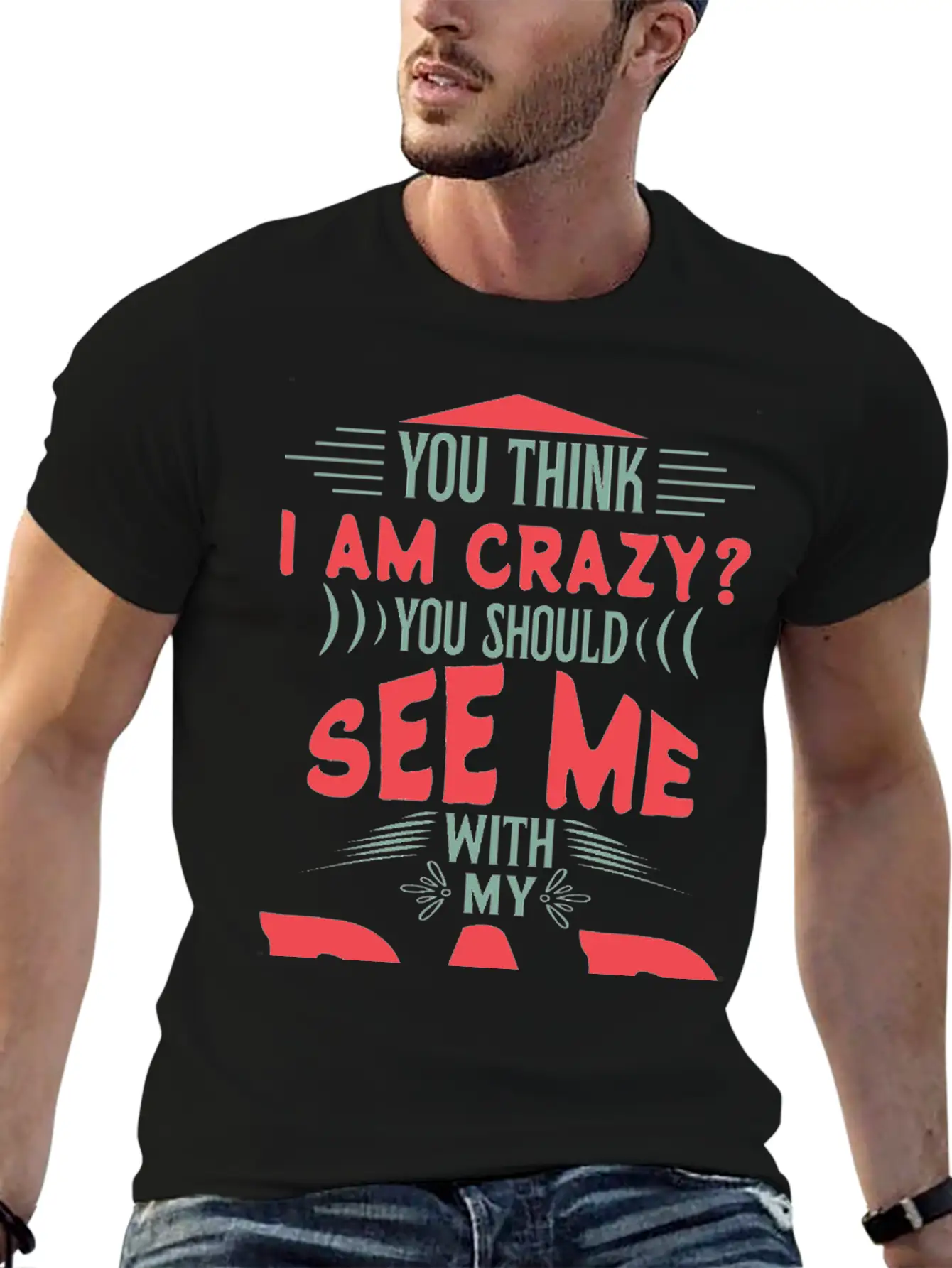You Think I Am Crazy Classic Cotton Tee – Unisex Comfort For Any Season