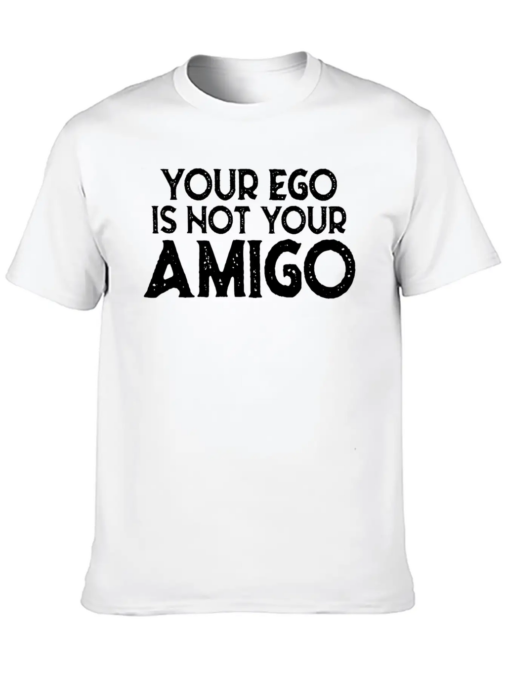 Your Ego Is Not Your Amigo 22 Breathable Graphic T-Shirt – Perfect For Casual Days