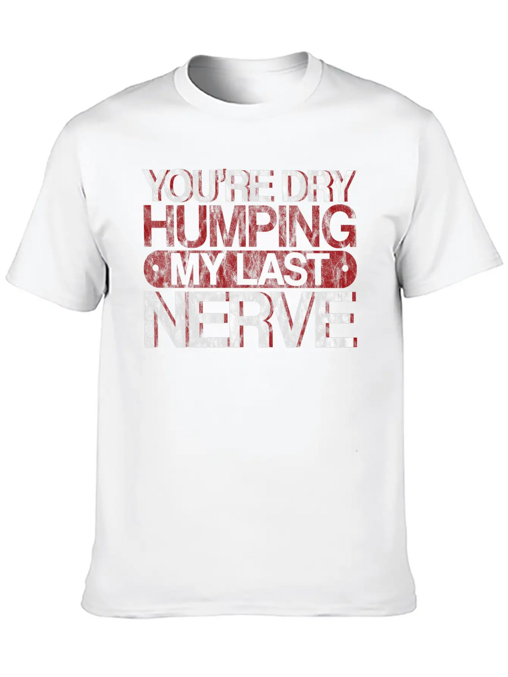 You're Dry Humping My Last Nerve 3 Basic Graphic T-Shirt – Daily Comfort In Soft Cotton
