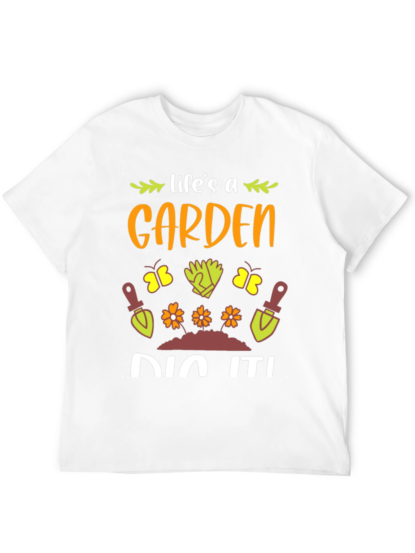 Lifes A Garden Dig It! T-Shirt